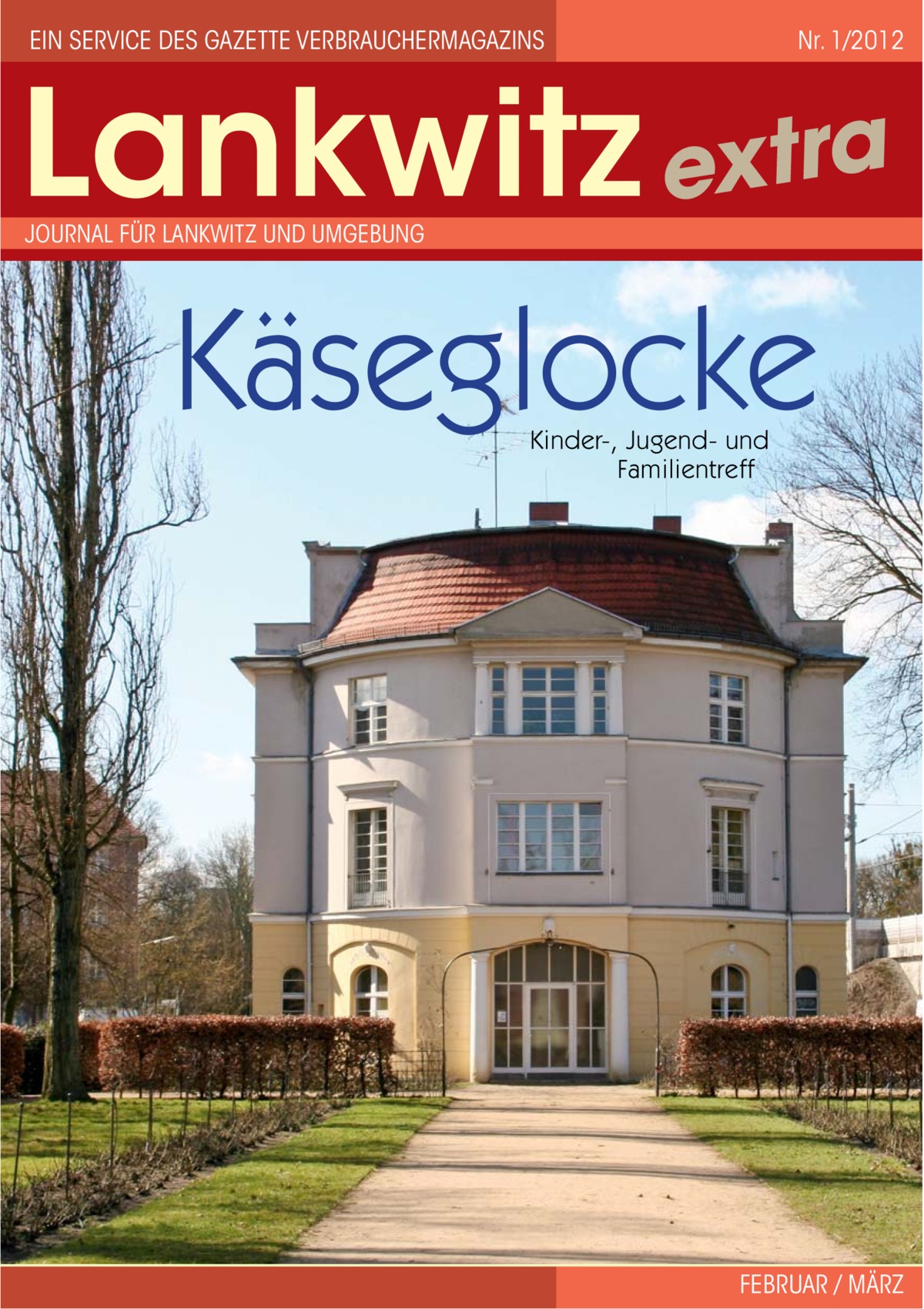 EIN SERVICE DES GAZETTE VERBRAUCHERMAGAZINS  Nr. 1/2012  Lankwitz extra Käseglocke JOURNAL FÜR LANKWITZ UND UMGEBUNG  Kinder-, Jugend- und Familientreff  FEBRUAR / MÄRZ