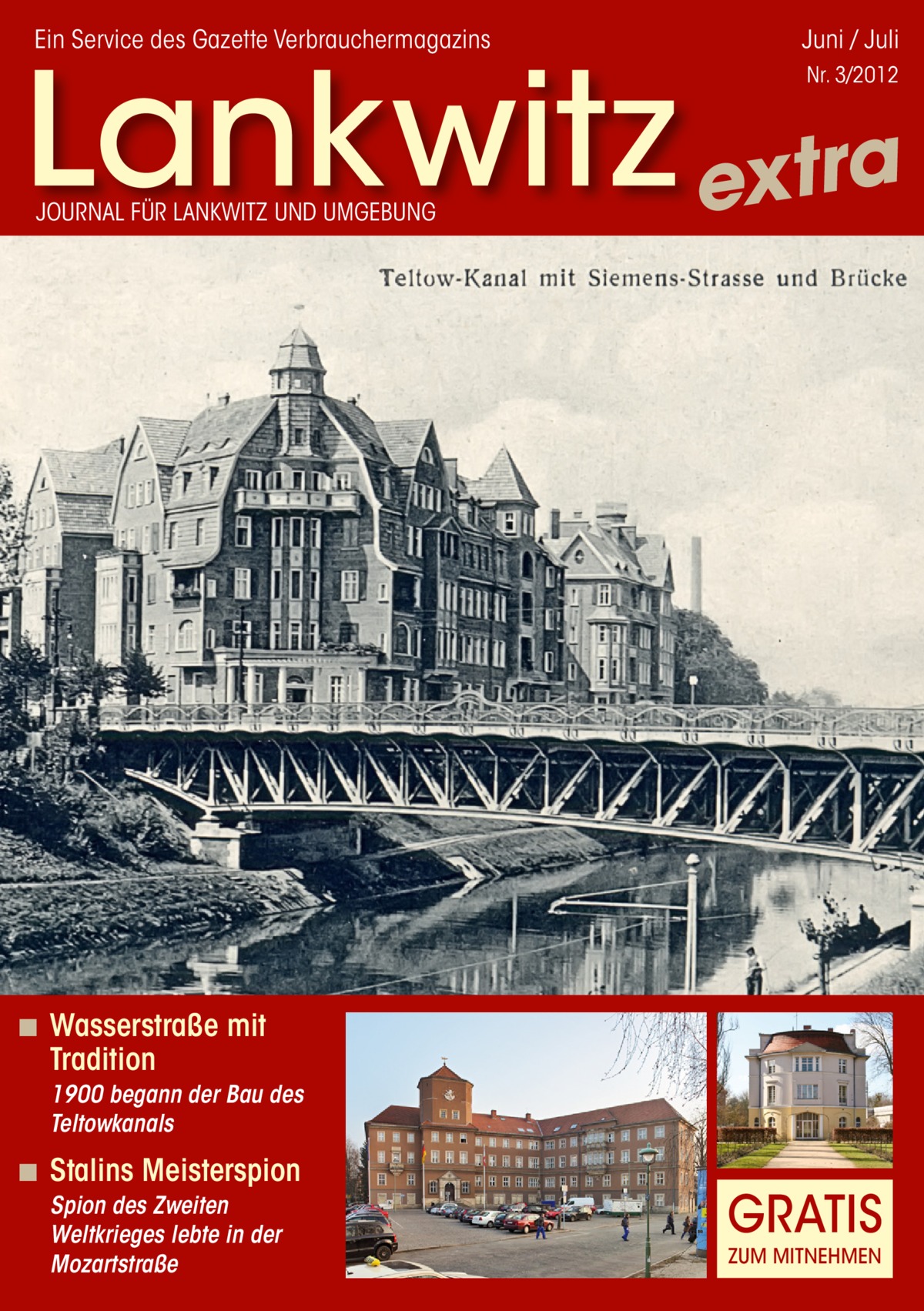 Ein Service des Gazette Verbrauchermagazins  Juni / Juli  Lankwitz extra Nr. 3/2012  JOURNAL FÜR LANKWITZ UND UMGEBUNG  ◾ Wasserstraße mit  Tradition  1900 begann der Bau des Teltowkanals  ◾ Stalins Meisterspion Spion des Zweiten Weltkrieges lebte in der Mozartstraße  GRATIS ZUM MITNEHMEN