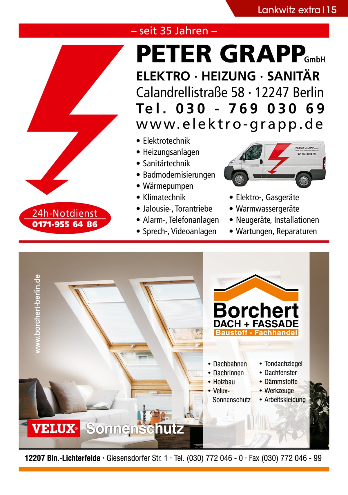 Lankwitz extra 15  – seit 35 Jahren –  PETER GRAPP  GmbH  ELEKTRO · HEIZUNG · SANITÄR  Calandrellistraße 58 · 12247 Berlin Te l . 0 3 0 - 7 6 9 0 3 0 6 9 w w w. e l e k t r o - g r a p p . d e  24h-Notdienst 0171-955 64 86  • • • • • • • • •  Elektrotechnik Heizungsanlagen Sanitärtechnik Badmodernisierungen Wärmepumpen Klimatechnik Jalousie-, Torantriebe Alarm-, Telefonanlagen Sprech-, Videoanlagen  • • • •  Elektro-, Gasgeräte Warmwassergeräte Neugeräte, Installationen Wartungen, Reparaturen