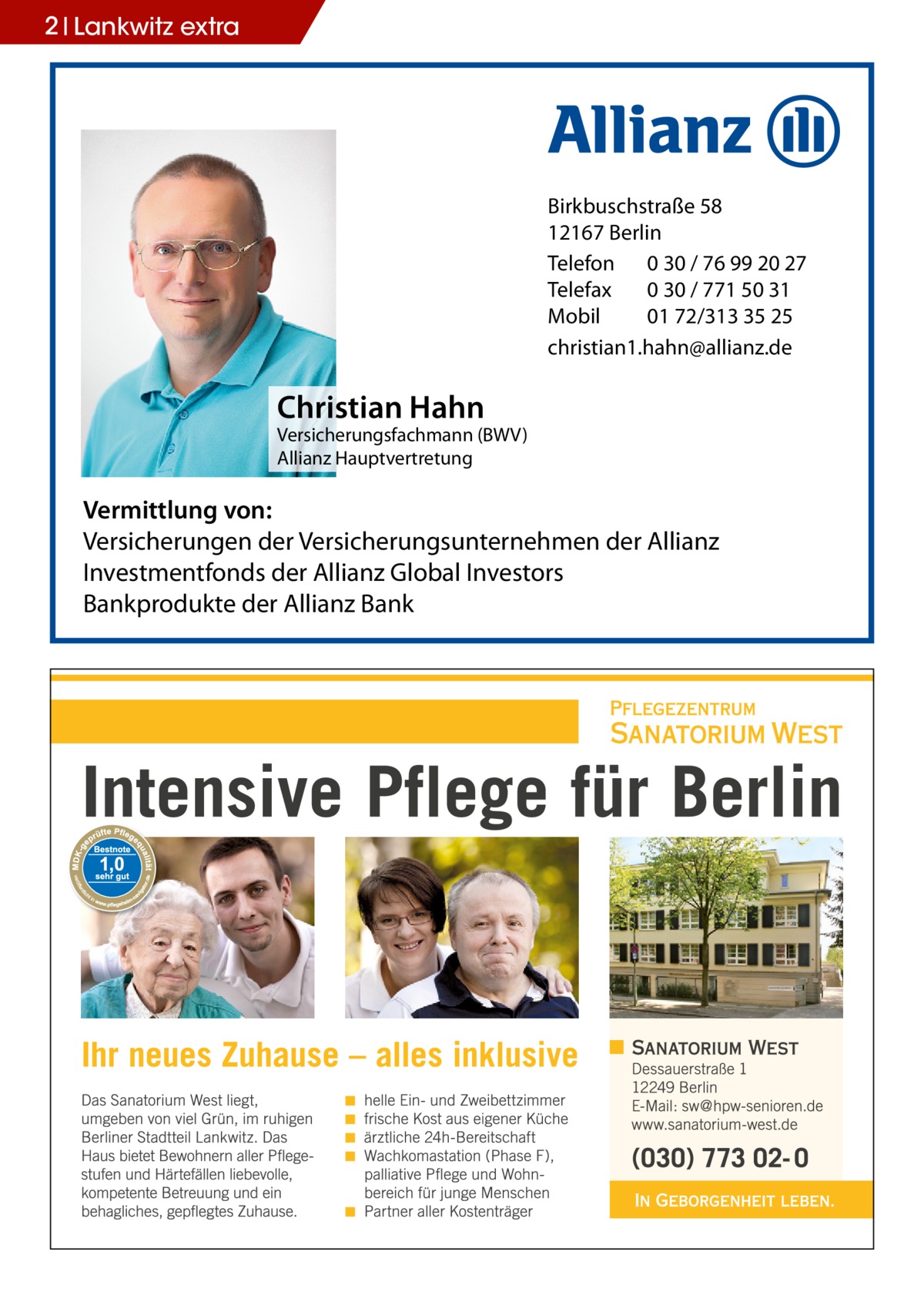 2 Lankwitz extra  Birkbuschstraße 58 12167 Berlin Telefon 0 30 / 76 99 20 27 Telefax 0 30 / 771 50 31 Mobil 01 72/313 35 25 christian1.hahn@allianz.de  Christian Hahn  Versicherungsfachmann (BWV) Allianz Hauptvertretung  Vermittlung von: Versicherungen der Versicherungsunternehmen der Allianz Investmentfonds der Allianz Global Investors Bankprodukte der Allianz Bank