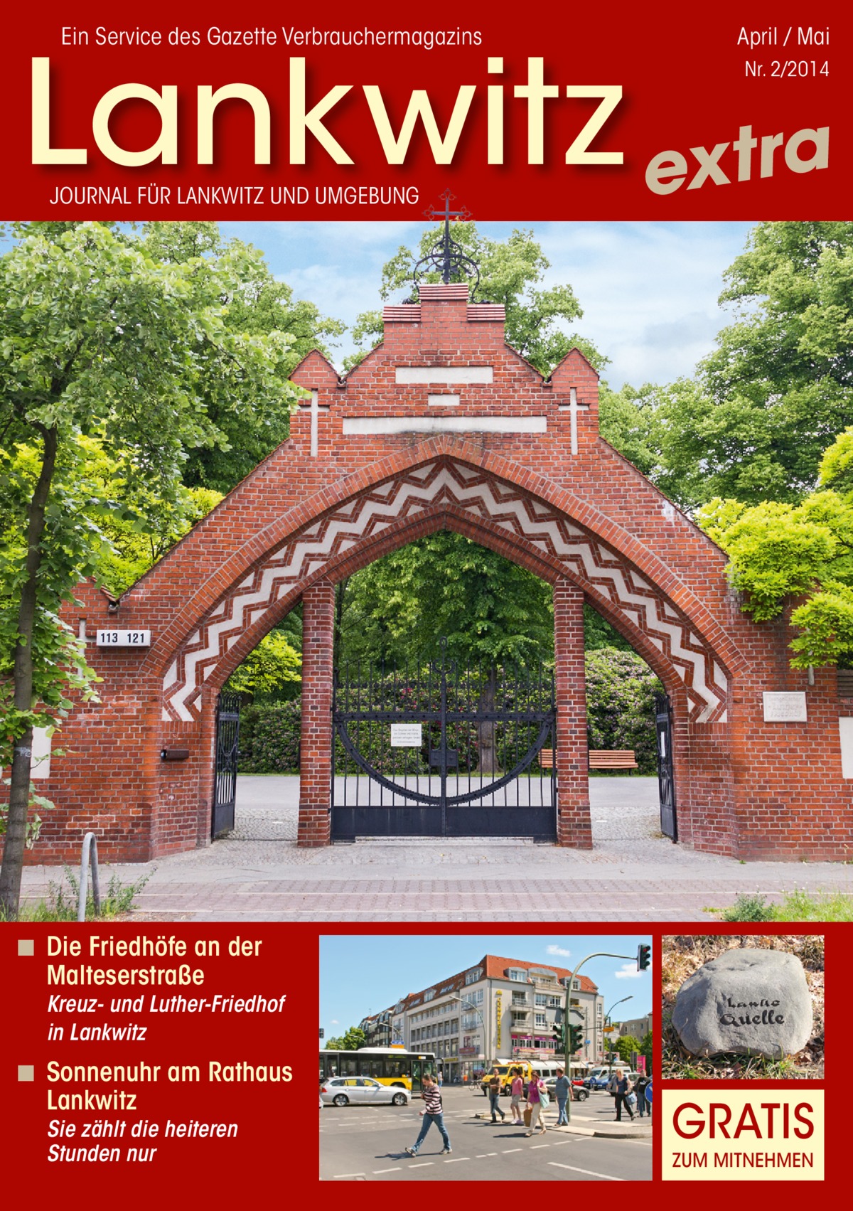 Ein Service des Gazette Verbrauchermagazins  April / Mai  Lankwitz extra Nr. 2/2014  JOURNAL FÜR LANKWITZ UND UMGEBUNG  ◾ Die Friedhöfe an der Malteserstraße  Kreuz- und Luther-Friedhof in Lankwitz  ◾ Sonnenuhr am Rathaus Lankwitz Sie zählt die heiteren Stunden nur  GRATIS ZUM MITNEHMEN