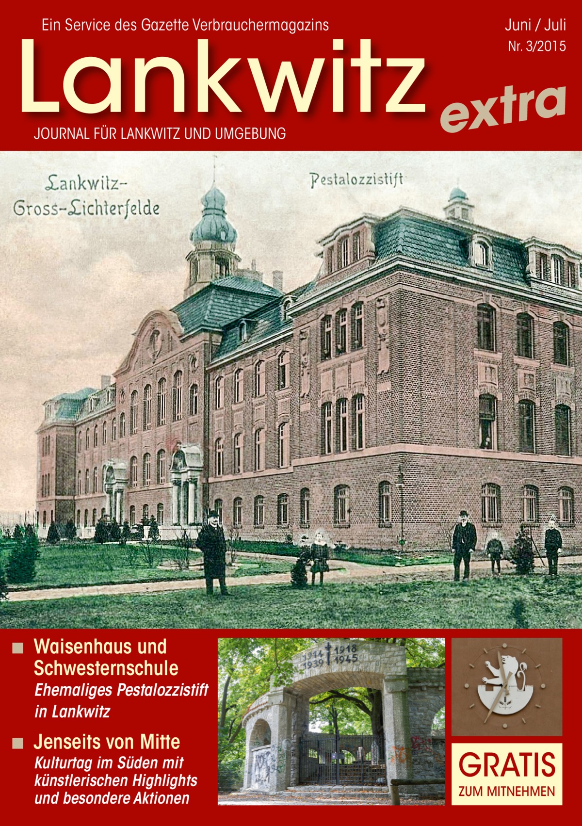 Ein Service des Gazette Verbrauchermagazins  Juni / Juli  Lankwitz extra Nr. 3/2015  JOURNAL FÜR LANKWITZ UND UMGEBUNG  ◾ Waisenhaus und  Schwesternschule  Ehemaliges Pestalozzistift in Lankwitz  ◾ Jenseits von Mitte  Kulturtag im Süden mit künstlerischen Highlights und besondere Aktionen  GRATIS ZUM MITNEHMEN