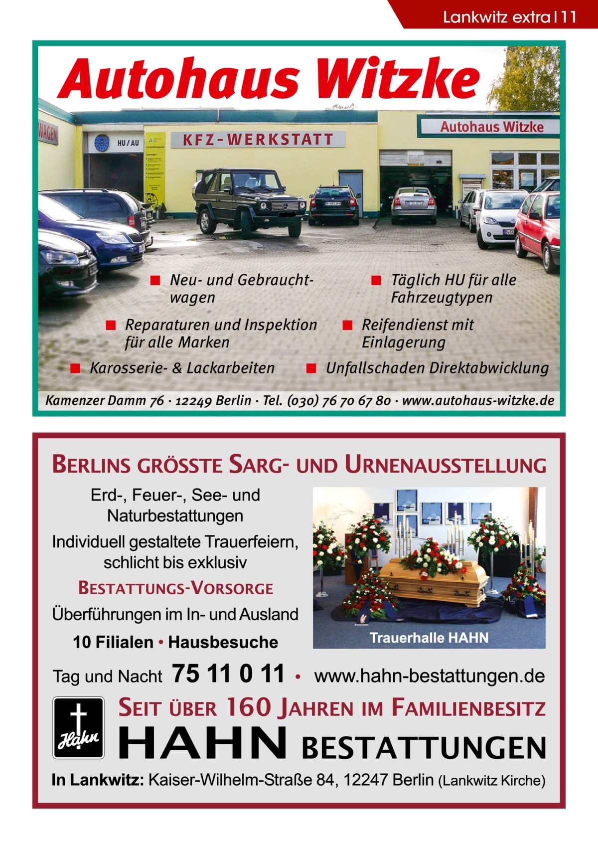 Lankwitz extra 11  Autohaus Witzke  ◾ Neu- und Gebrauchtwagen ◾ Reparaturen und Inspektion für alle Marken ◾ Karosserie- & Lackarbeiten  ◾ Täglich HU für alle Fahrzeugtypen ◾ Reifendienst mit Einlagerung  ◾ Unfallschaden Direktabwicklung  Kamenzer Damm 76 ⋅ 12249 Berlin ⋅ Tel. (o3o) 76 7o 67 8o ⋅ www.autohaus-witzke.de