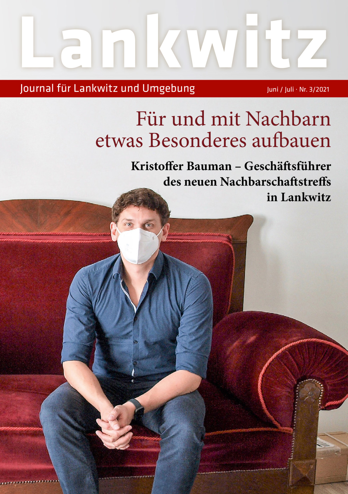 Lankwitz Journal für Lankwitz und Umgebung  Juni / Juli · Nr. 3/2021  Für und mit Nachbarn etwas Besonderes aufbauen Kristoffer Bauman – Geschäftsführer des neuen Nachbarschaftstreffs in Lankwitz