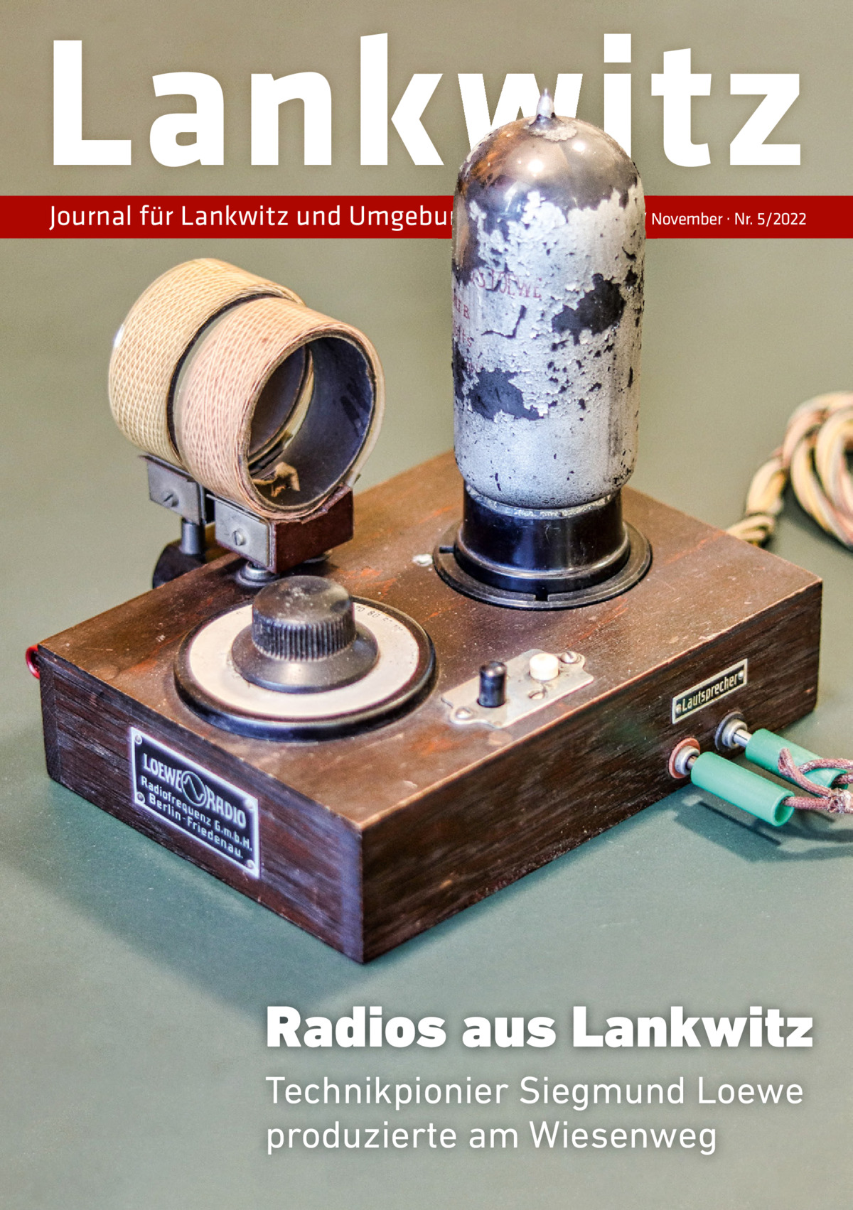 Lankwitz Journal für Lankwitz und Umgebung  Oktober / November · Nr. 5/2022  Radios aus Lankwitz Technikpionier Siegmund Loewe produzierte am Wiesenweg