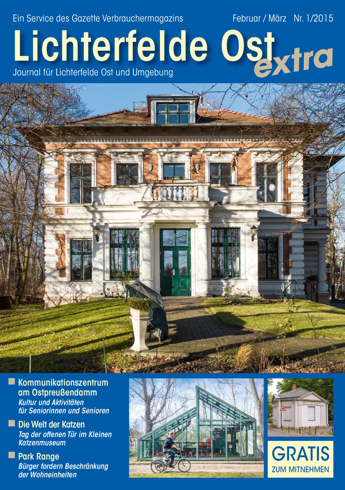 Ein Service des Gazette Verbrauchermagazins  Februar / März Nr. 1/2015  Lichterfelde Ost extra Journal für Lichterfelde Ost und Umgebung  ◾ Kommunikationszentrum am Ostpreußendamm  Kultur und Aktivitäten für Seniorinnen und Senioren  ◾ Die Welt der Katzen  Tag der offenen Tür im Kleinen Katzenmuseum  ◾ Park Range  Bürger fordern Beschränkung der Wohneinheiten  GRATIS ZUM MITNEHMEN