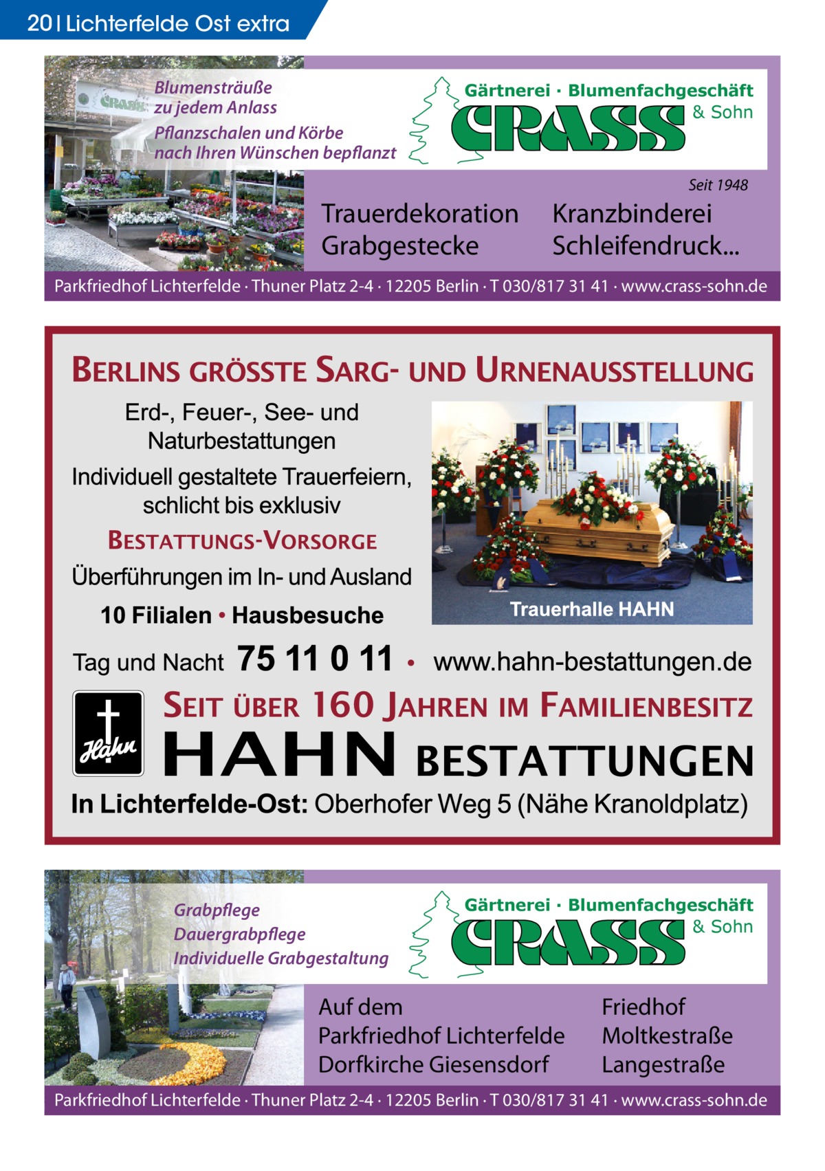 20 Lichterfelde Ost extra Blumensträuße zu jedem Anlass Pflanzschalen und Körbe nach Ihren Wünschen bepflanzt  Gärtnerei · Blumenfachgeschäft & Sohn  Seit 1948  Trauerdekoration Grabgestecke  Kranzbinderei Schleifendruck...  Parkfriedhof Lichterfelde · Thuner Platz 2-4 · 12205 Berlin · T 030/817 31 41 · www.crass-sohn.de  Grabpflege Dauergrabpflege Individuelle Grabgestaltung  Gärtnerei · Blumenfachgeschäft & Sohn  Auf dem Parkfriedhof Lichterfelde Dorfkirche Giesensdorf  Friedhof Moltkestraße Langestraße  Parkfriedhof Lichterfelde · Thuner Platz 2-4 · 12205 Berlin · T 030/817 31 41 · www.crass-sohn.de