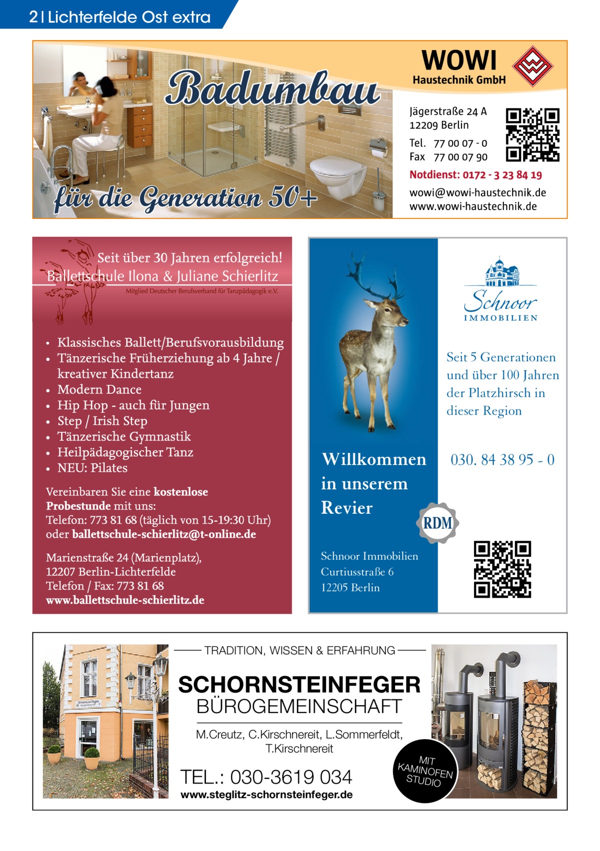 2 Lichterfelde Ost extra  Badumbau für die Generation 50+  Seit 5 Generationen und über 100 Jahren der Platzhirsch in dieser Region  Willkommen in unserem Revier  030. 84 38 95 - 0  Schnoor Immobilien Curtiusstraße 6 12205 Berlin  TRADITION, WISSEN & ERFAHRUNG  SCHORNSTEINFEGER BÜROGEMEINSCHAFT  M.Creutz, C.Kirschnereit, L.Sommerfeldt, T.Kirschnereit  TEL.: 030-3619 034 www.steglitz-schornsteinfeger.de  MIT KAMIN OF STUDIOEN