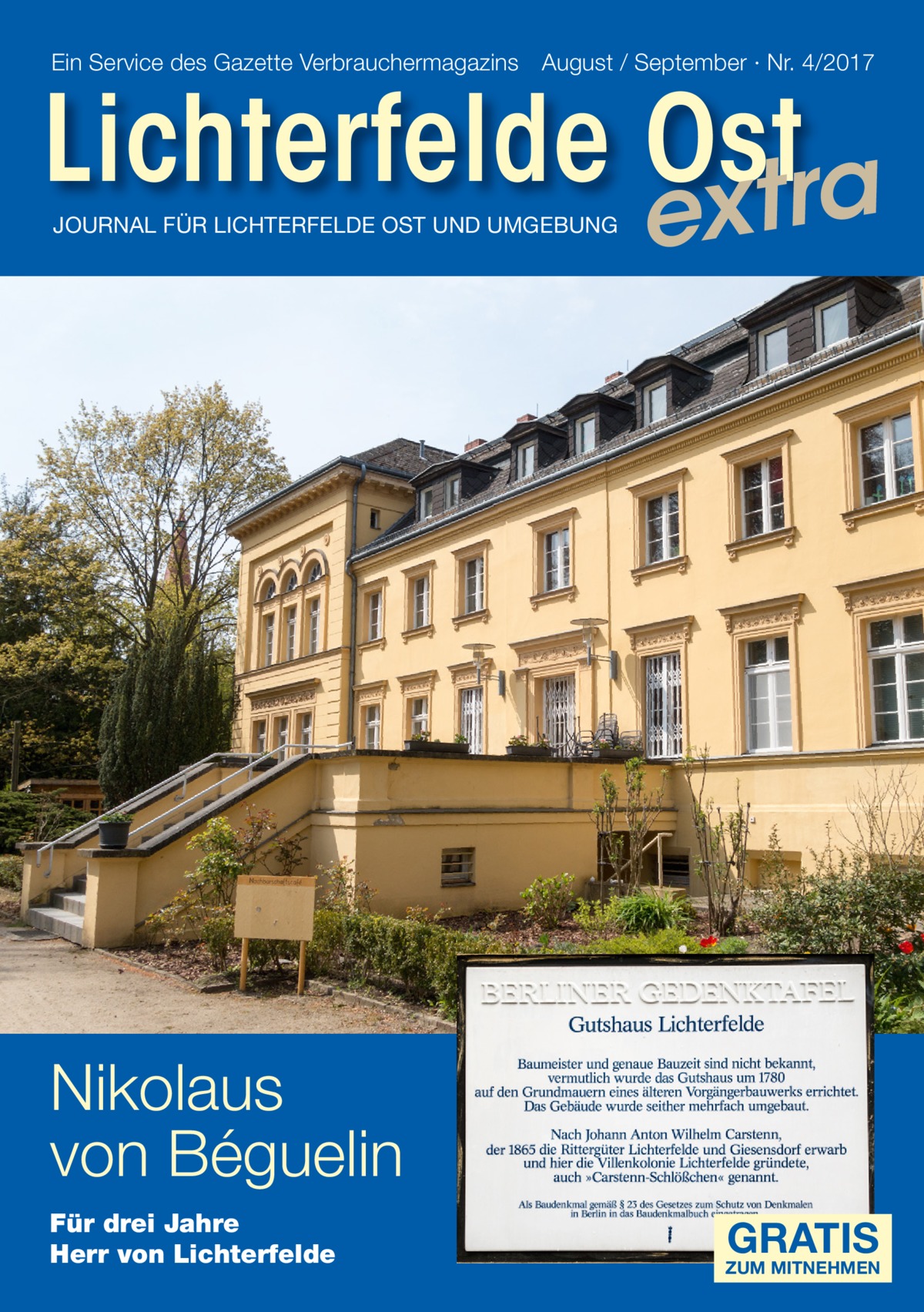 Ein Service des Gazette Verbrauchermagazins August / September · Nr. 4/2017  Lichterfelde Osttra JOURNAL FÜR LICHTERFELDE OST UND UMGEBUNG  ex  Nikolaus von Béguelin Für drei Jahre Herr von Lichterfelde  GRATIS  ZUM MITNEHMEN