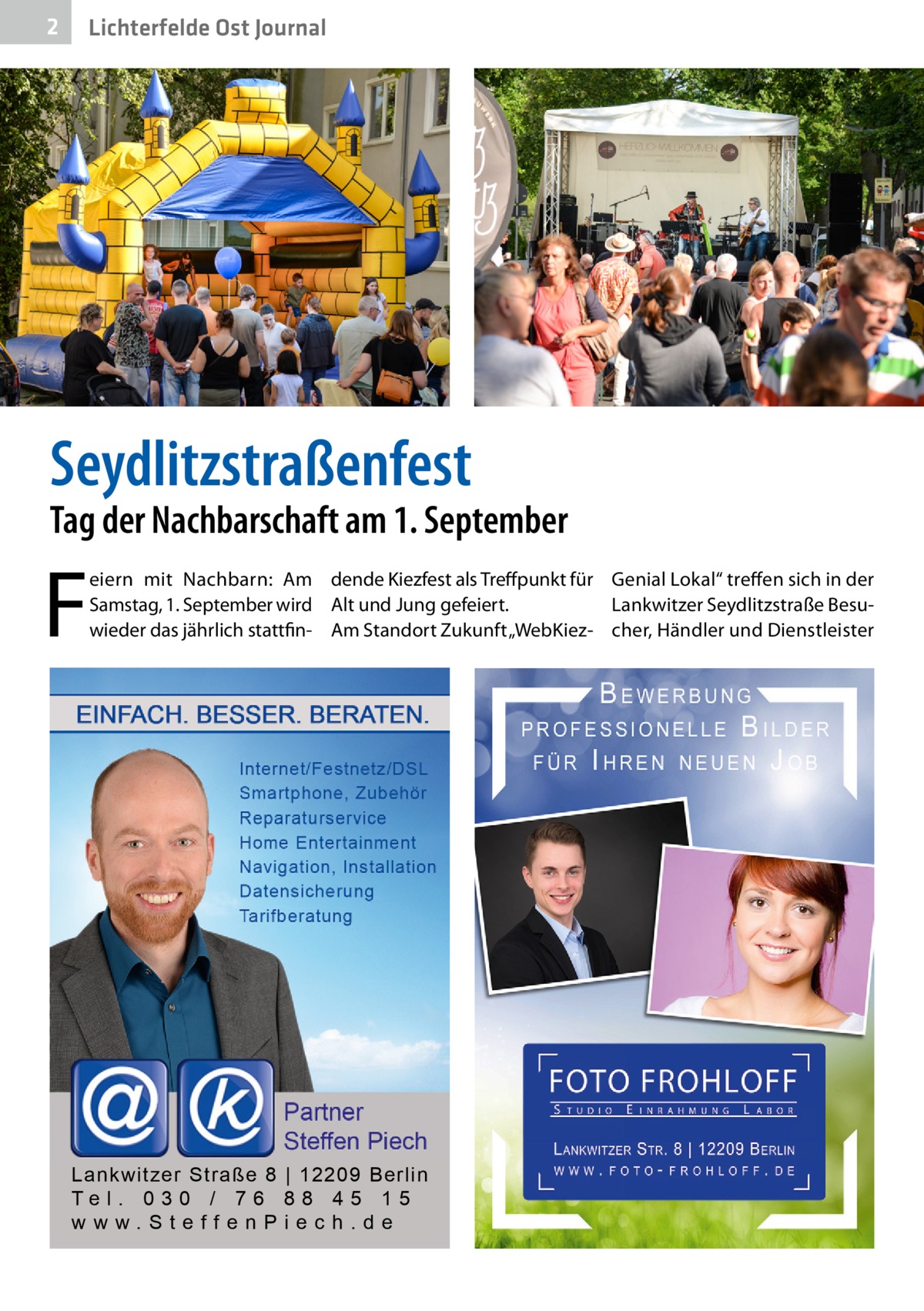 2  Lichterfelde Ost Journal  Seydlitzstraßenfest  Tag der Nachbarschaft am 1. September  F  eiern mit Nachbarn: Am dende Kiezfest als Treffpunkt für Genial Lokal“ treffen sich in der Samstag, 1. September wird Alt und Jung gefeiert. Lankwitzer Seydlitzstraße Besuwieder das jährlich stattfin- Am Standort Zukunft „WebKiez- cher, Händler und Dienstleister  Lankwitzer Straße 8 | 12209 Berlin Te l . 0 3 0 / 7 6 8 8 4 5 1 5 www.SteffenPiech.de