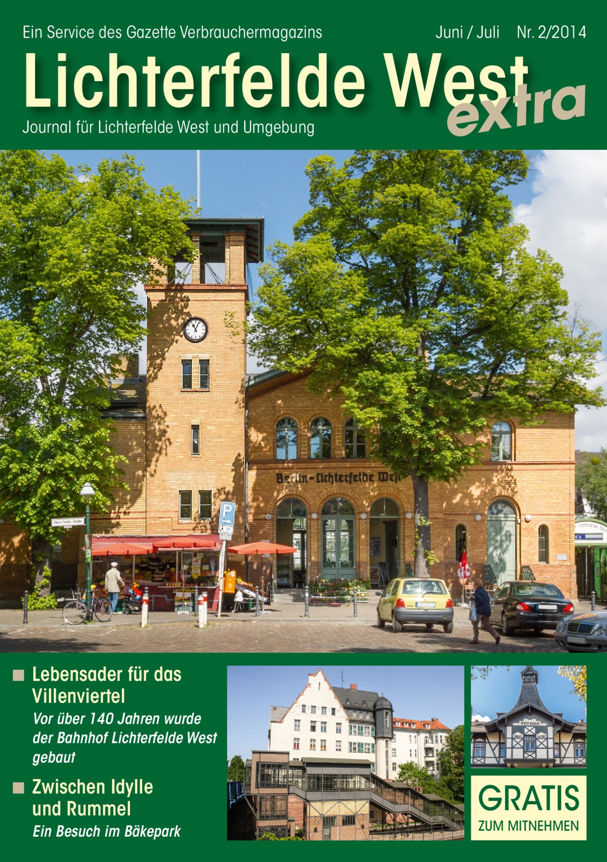 Ein Service des Gazette Verbrauchermagazins  Juni / Juli  Nr. 2/2014  Lichterfelde West extra Journal für Lichterfelde West und Umgebung  ◾ Lebensader für das Villenviertel Vor über 140 Jahren wurde der Bahnhof Lichterfelde West gebaut  ◾ Zwischen Idylle und Rummel Ein Besuch im Bäkepark  GRATIS ZUM MITNEHMEN