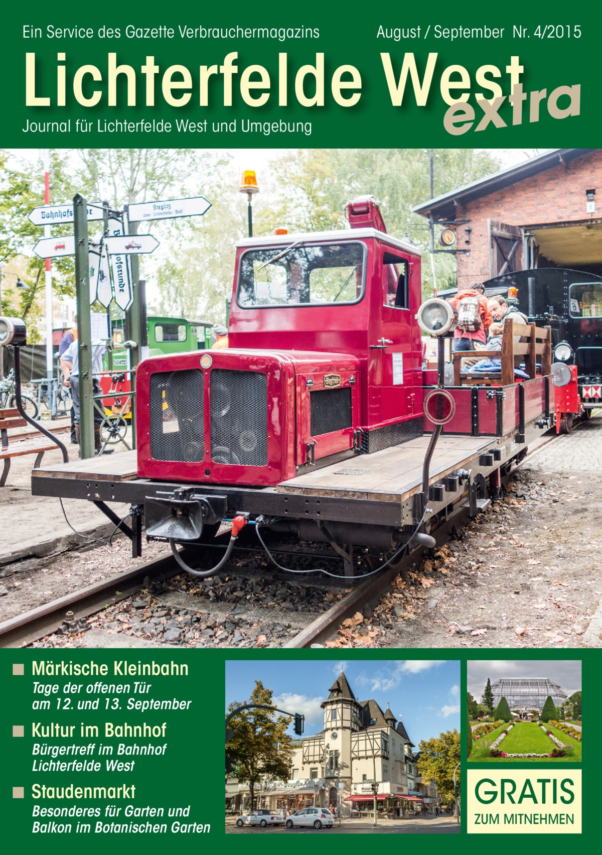 Ein Service des Gazette Verbrauchermagazins  August / September Nr. 4/2015  Lichterfelde West extra Journal für Lichterfelde West und Umgebung  ◾ Märkische Kleinbahn  Tage der offenen Tür am 12. und 13. September  ◾ Kultur im Bahnhof Bürgertreff im Bahnhof Lichterfelde West  ◾ Staudenmarkt  Besonderes für Garten und Balkon im Botanischen Garten  GRATIS ZUM MITNEHMEN