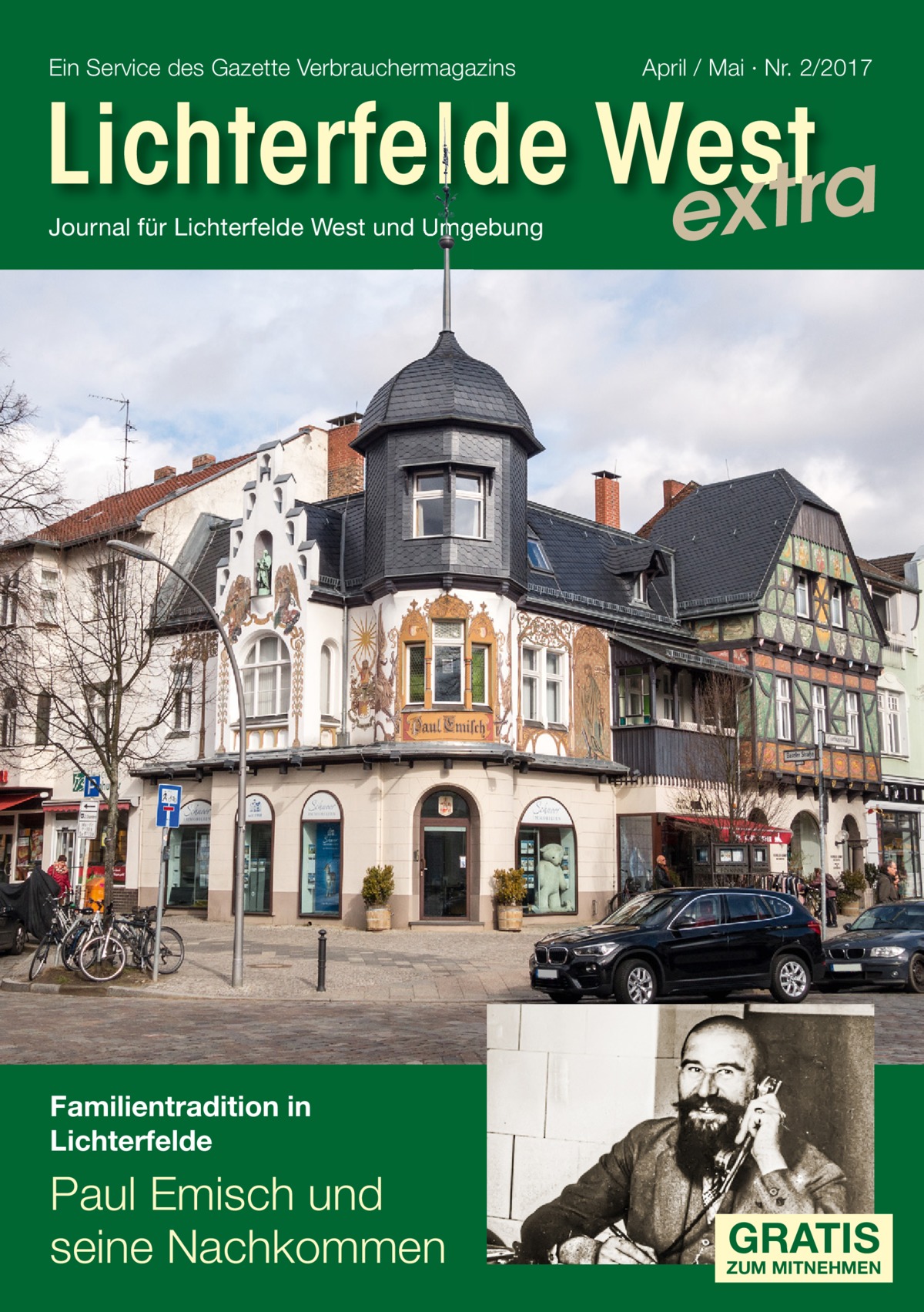 Ein Service des Gazette Verbrauchermagazins  April / Mai · Nr. 2/2017  Lichterfelde West xtra Journal für Lichterfelde West und Umgebung  e  Familientradition in Lichterfelde  Paul Emisch und seine Nachkommen  GRATIS  ZUM MITNEHMEN