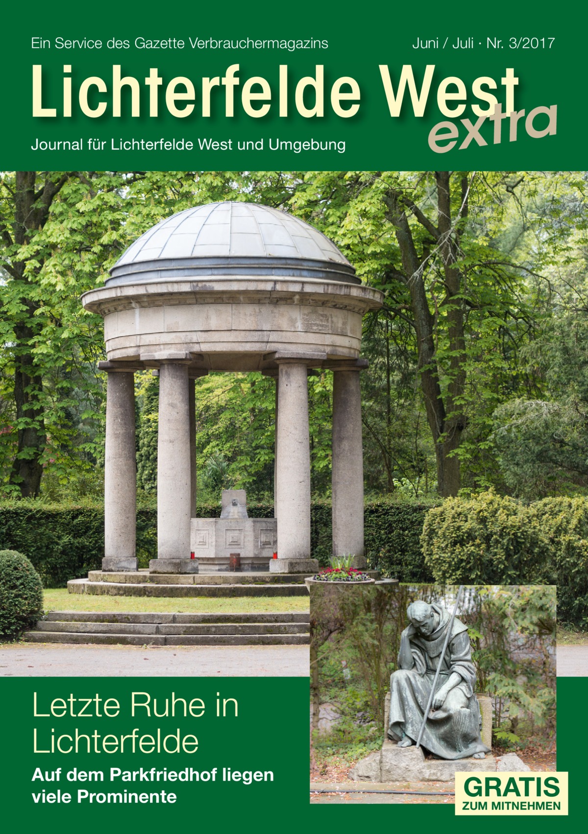 Ein Service des Gazette Verbrauchermagazins  Juni / Juli · Nr. 3/2017  Lichterfelde West xtra Journal für Lichterfelde West und Umgebung  e  Letzte Ruhe in Lichterfelde Auf dem Parkfriedhof liegen viele Prominente  GRATIS  ZUM MITNEHMEN