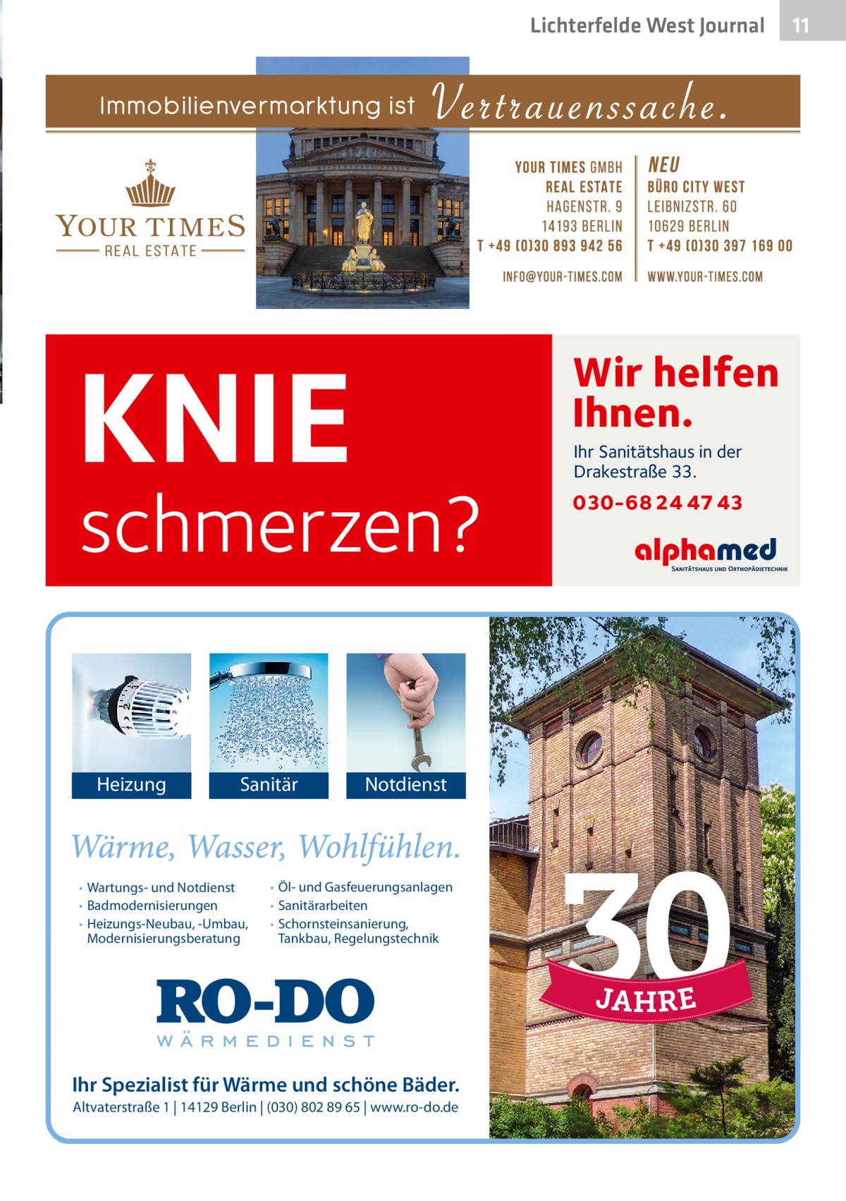 Lichterfelde West Journal  KNIE  Wir helfen Ihnen.  schmerzen? Heizung  Sanitär  • Wartungs- und Notdienst • Badmodernisierungen • Heizungs-Neubau, -Umbau, Modernisierungsberatung  Notdienst  • Öl- und Gasfeuerungsanlagen • Sanitärarbeiten • Schornsteinsanierung, Tankbau, Regelungstechnik  Ihr Spezialist für Wärme und schöne Bäder. Altvaterstraße 1 | 14129 Berlin | (030) 802 89 65 | www.ro-do.de  Ihr Sanitätshaus in der Drakestraße 33.  030-68 24 47 43  11 11