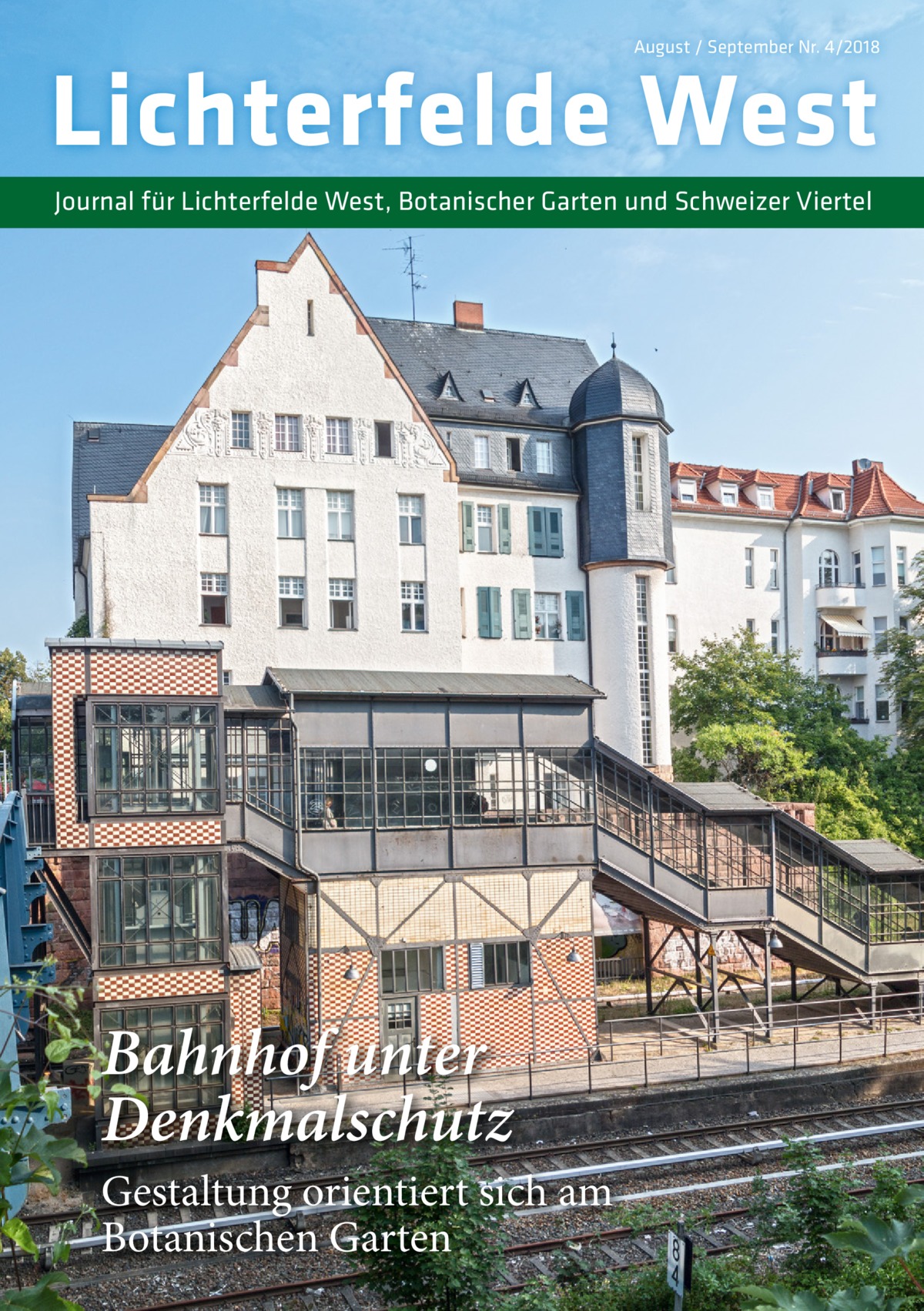 August / September Nr. 4/2018  Lichterfelde West Journal für Lichterfelde West, Botanischer Garten und Schweizer Viertel  Bahnhof unter Denkmalschutz Gestaltung orientiert sich am Botanischen Garten