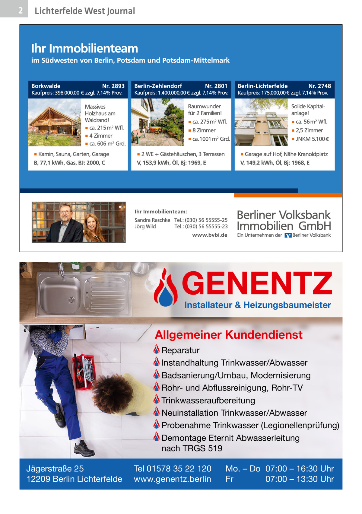 2  Lichterfelde West Journal  GENENTZ Installateur & Heizungsbaumeister  Allgemeiner Kundendienst Reparatur Instandhaltung Trinkwasser/Abwasser Badsanierung/Umbau, Modernisierung Rohr- und Abflussreinigung, Rohr-TV Trinkwasseraufbereitung Neuinstallation Trinkwasser/Abwasser Probenahme Trinkwasser (Legionellenprüfung) Demontage Eternit Abwasserleitung nach TRGS 519 Jägerstraße 25 12209 Berlin Lichterfelde  Tel 01578 35 22 120 www.genentz.berlin  Mo. – Do 07:00 – 16:30 Uhr Fr 07:00 – 13:30 Uhr