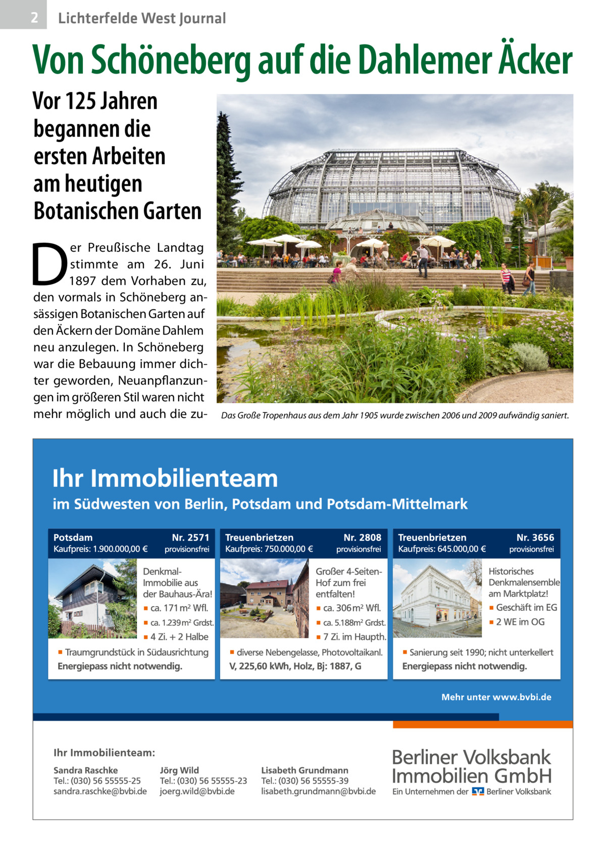 2  Lichterfelde West Journal  Von Schöneberg auf die Dahlemer Äcker Vor 125 Jahren begannen die ersten Arbeiten am heutigen Botanischen Garten  D  er Preußische Landtag stimmte am 26.  Juni 1897 dem Vorhaben zu, den vormals in Schöneberg ansässigen Botanischen Garten auf den Äckern der Domäne Dahlem neu anzulegen. In Schöneberg war die Bebauung immer dichter geworden, Neuanpflanzungen im größeren Stil waren nicht mehr möglich und auch die zu Das Große Tropenhaus aus dem Jahr 1905 wurde zwischen 2006 und 2009 aufwändig saniert.