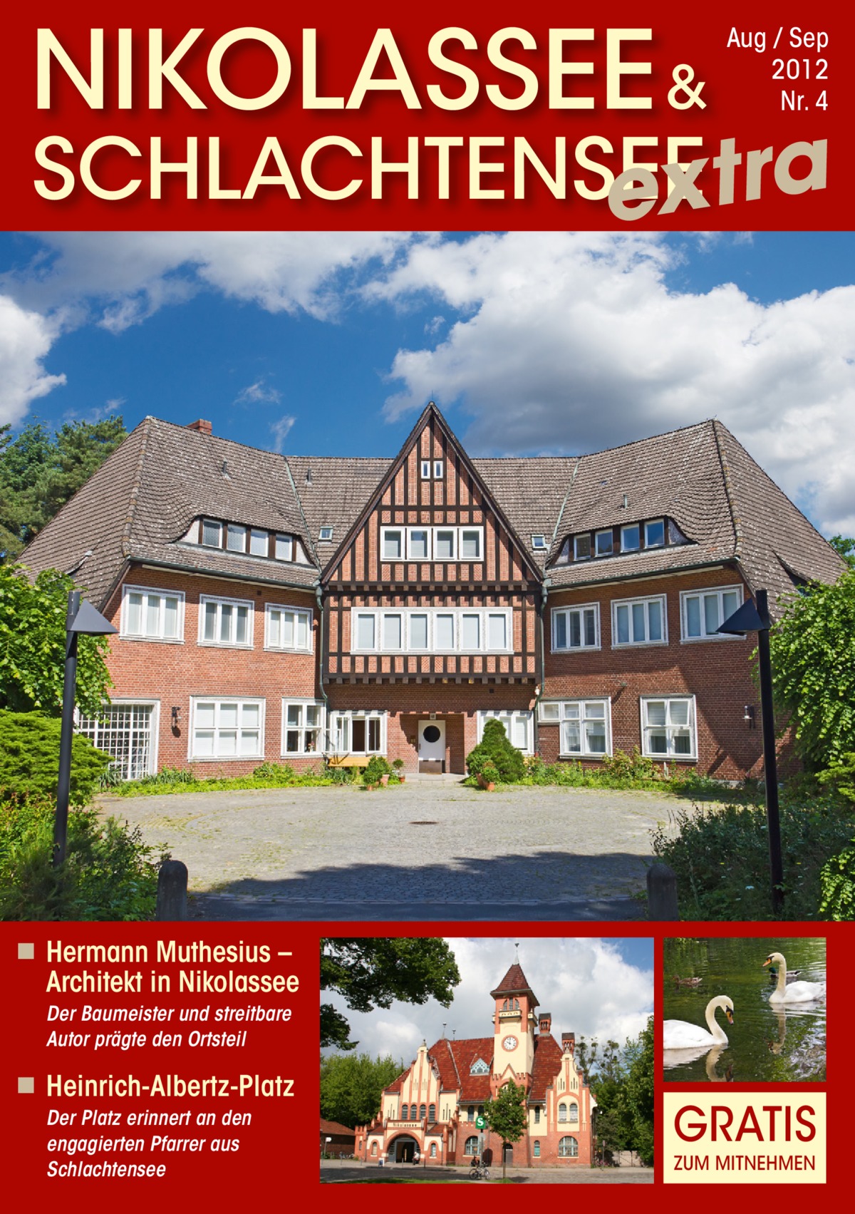 NIKOLASSEE &  Aug / Sep 2012 Nr. 4  SCHLACHTENSEE extra  ◾ Hermann Muthesius –  Architekt in Nikolassee Der Baumeister und streitbare Autor prägte den Ortsteil  ◾ Heinrich-Albertz-Platz Der Platz erinnert an den engagierten Pfarrer aus Schlachtensee  GRATIS ZUM MITNEHMEN