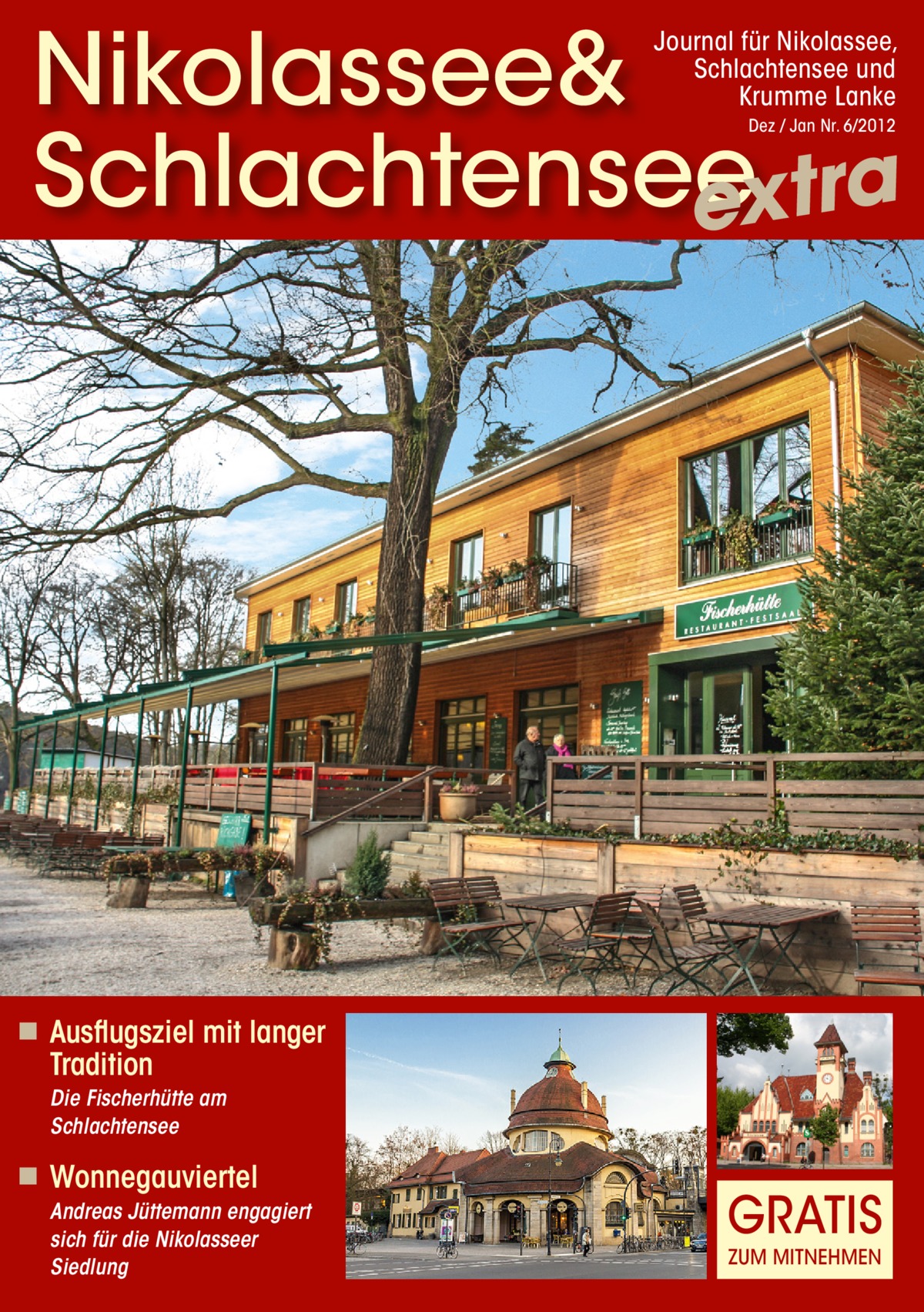 Nikolassee& Schlachtensee extra Journal für Nikolassee, Schlachtensee und Krumme Lanke Dez / Jan Nr. 6/2012  ◾ Ausflugsziel mit langer  Tradition  Die Fischerhütte am Schlachtensee  ◾ Wonnegauviertel Andreas Jüttemann engagiert sich für die Nikolasseer Siedlung  GRATIS ZUM MITNEHMEN