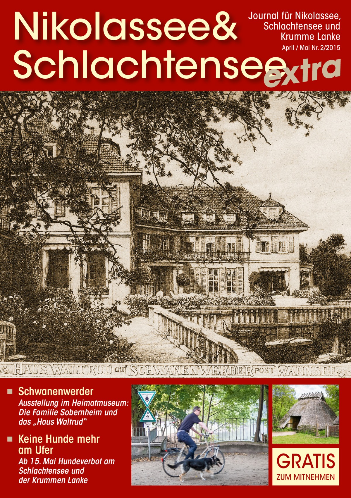 Nikolassee& Schlachtensee extra Journal für Nikolassee, Schlachtensee und Krumme Lanke April / Mai Nr. 2/2015  ◾  Schwanenwerder  Ausstellung im Heimatmuseum: Die Familie Sobernheim und das „Haus Waltrud“ ◾  Keine Hunde mehr am Ufer  Ab 15. Mai Hundeverbot am Schlachtensee und der Krummen Lanke  GRATIS ZUM MITNEHMEN