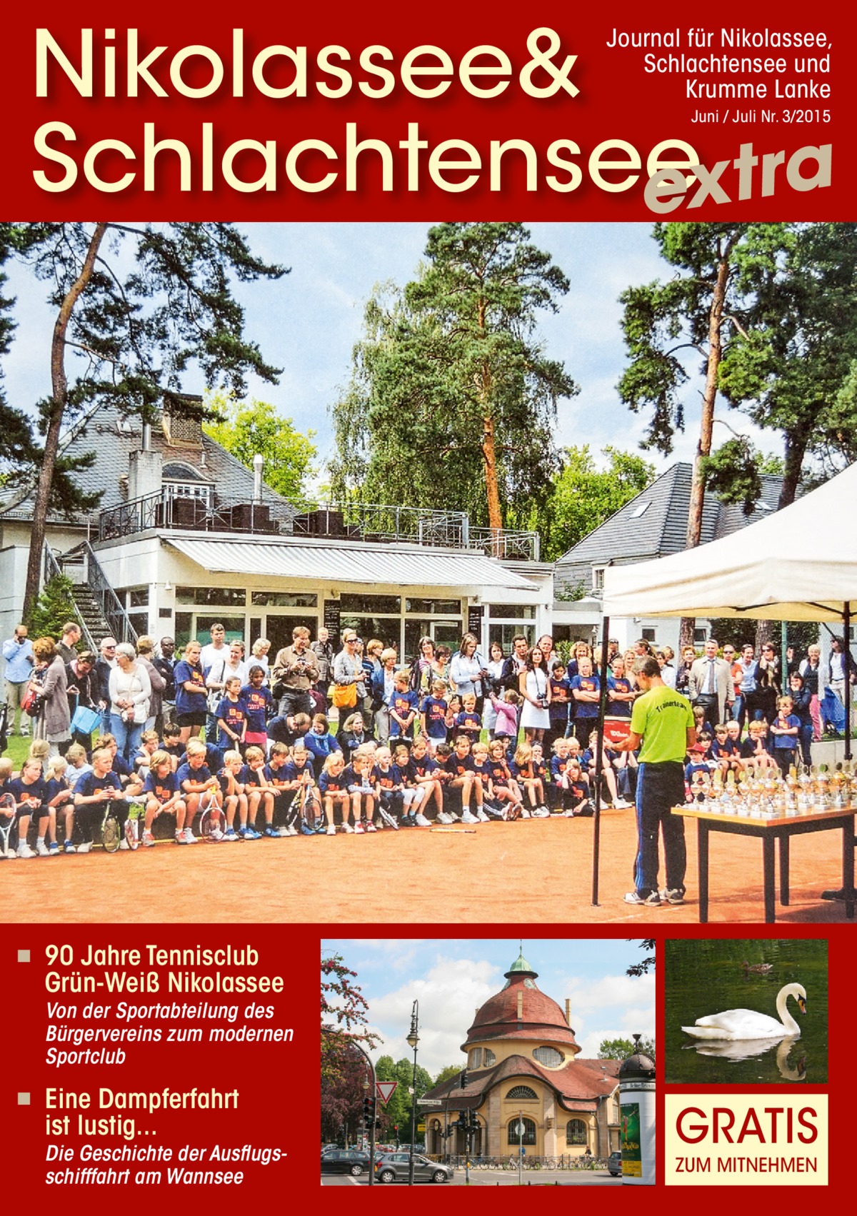 Nikolassee& Schlachtensee extra Journal für Nikolassee, Schlachtensee und Krumme Lanke Juni / Juli Nr. 3/2015  ◾  90 Jahre Tennisclub Grün-Weiß Nikolassee  Von der Sportabteilung des Bürgervereins zum modernen Sportclub ◾  Eine Dampferfahrt ist lustig...  Die Geschichte der Ausflugsschifffahrt am Wannsee  GRATIS ZUM MITNEHMEN