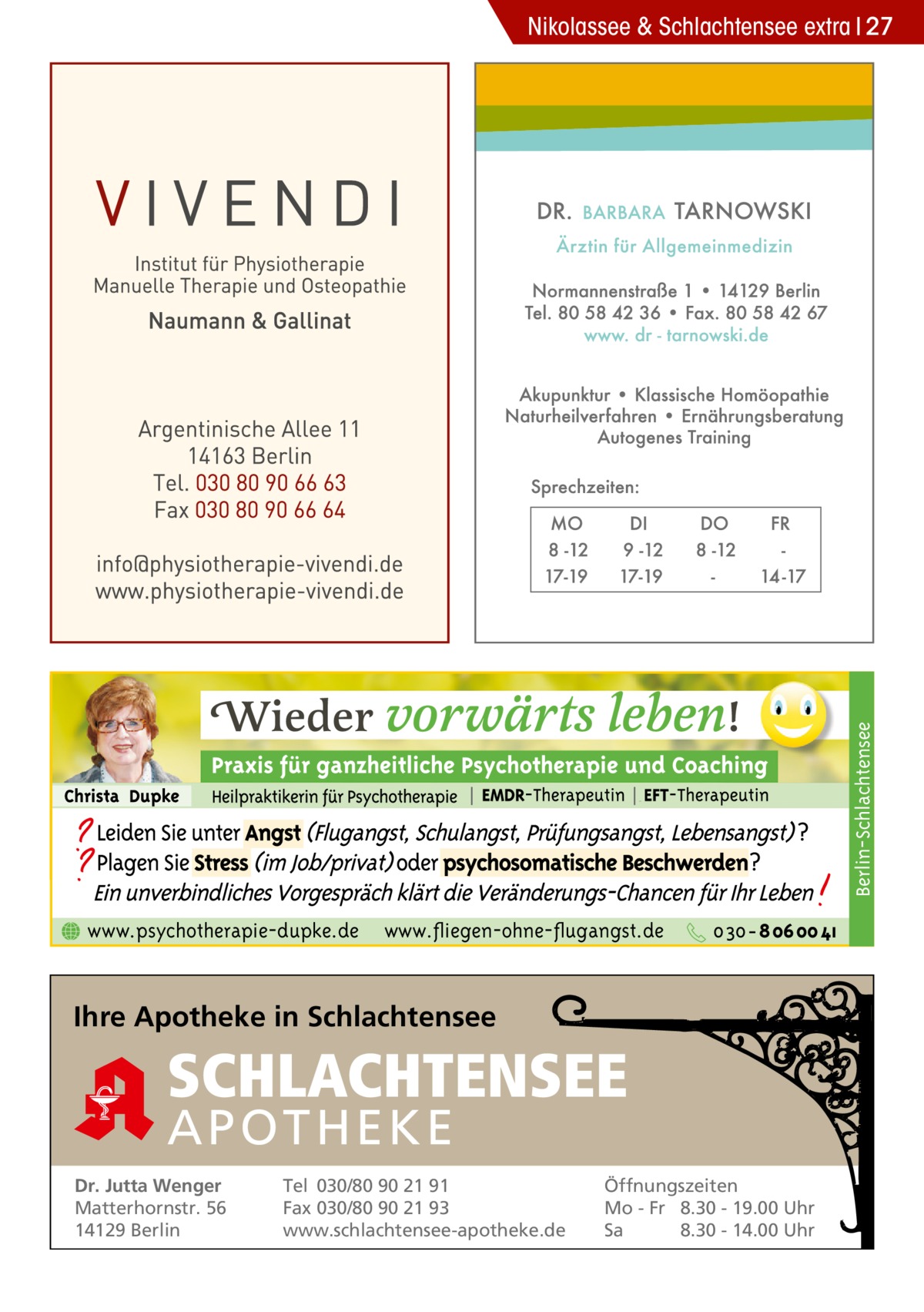 Berlin-Schlachtensee  Nikolassee & Schlachtensee extra 27  www.psychotherapie-dupke.de  www.fliegen-ohne-flugangst.de  Ihre Apotheke in Schlachtensee  SCHLACHTENSEE APO THEKE Dr. Jutta Wenger Matterhornstr. 56 14129 Berlin  Tel 030/80 90 21 91 Fax 030/80 90 21 93 www.schlachtensee-apotheke.de  Öffnungszeiten Mo - Fr 8.30 - 19.00 Uhr Sa 8.30 - 14.00 Uhr