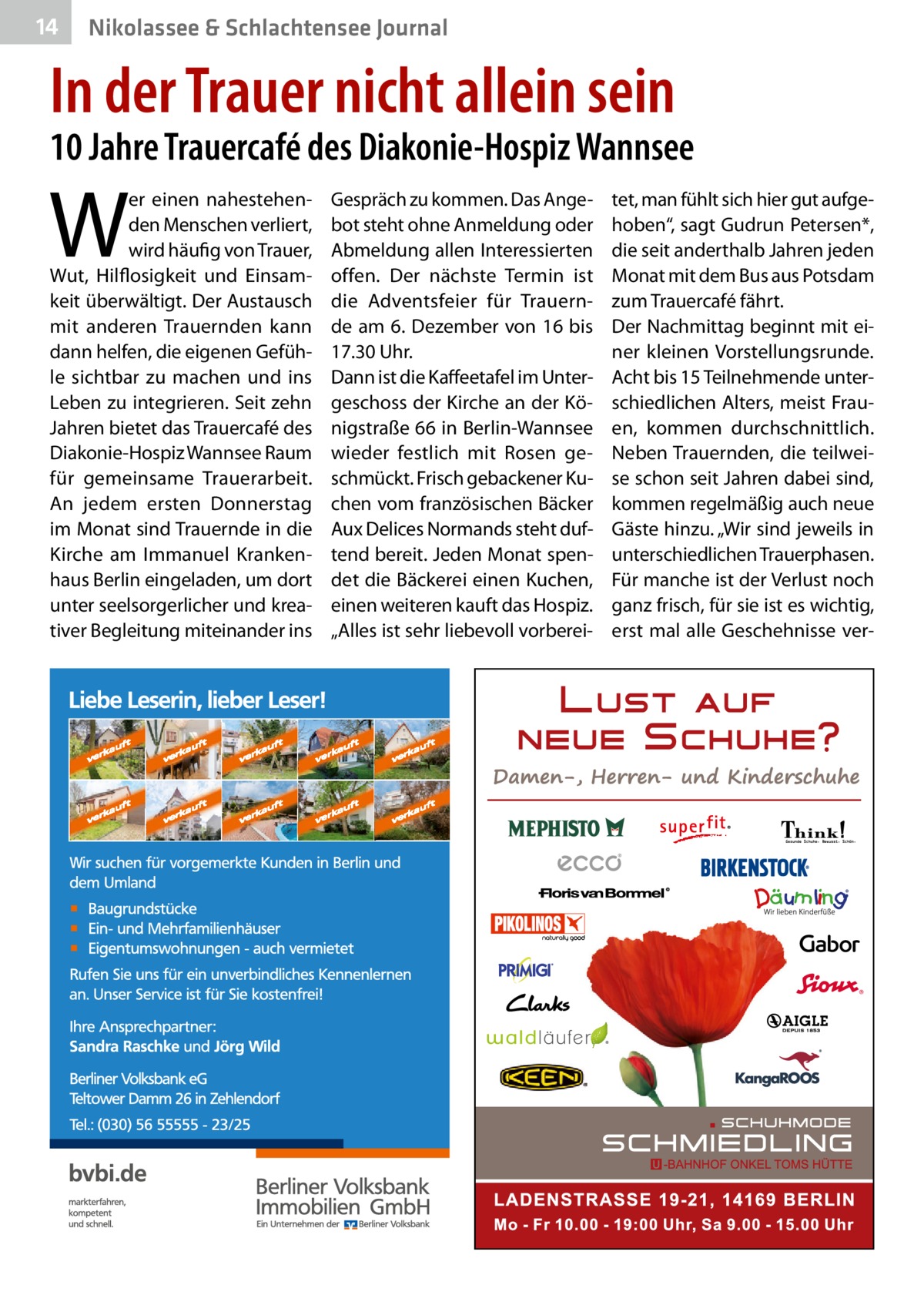 14  Nikolassee & Schlachtensee Journal  In der Trauer nicht allein sein  10 Jahre Trauercafé des Diakonie-Hospiz Wannsee  W  er einen nahestehenden Menschen verliert, wird häufig von Trauer, Wut, Hilflosigkeit und Einsamkeit überwältigt. Der Austausch mit anderen Trauernden kann dann helfen, die eigenen Gefühle sichtbar zu machen und ins Leben zu integrieren. Seit zehn Jahren bietet das Trauercafé des Diakonie-Hospiz Wannsee Raum für gemeinsame Trauerarbeit. An jedem ersten Donnerstag im Monat sind Trauernde in die Kirche am Immanuel Krankenhaus Berlin eingeladen, um dort unter seelsorgerlicher und kreativer Begleitung miteinander ins  Gespräch zu kommen. Das Angebot steht ohne Anmeldung oder Abmeldung allen Interessierten offen. Der nächste Termin ist die Adventsfeier für Trauernde am 6. Dezember von 16 bis 17.30 Uhr. Dann ist die Kaffeetafel im Untergeschoss der Kirche an der Königstraße 66 in Berlin-Wannsee wieder festlich mit Rosen geschmückt. Frisch gebackener Kuchen vom französischen Bäcker Aux Delices Normands steht duftend bereit. Jeden Monat spendet die Bäckerei einen Kuchen, einen weiteren kauft das Hospiz. „Alles ist sehr liebevoll vorberei tet, man fühlt sich hier gut aufgehoben“, sagt Gudrun Petersen*, die seit anderthalb Jahren jeden Monat mit dem Bus aus Potsdam zum Trauercafé fährt. Der Nachmittag beginnt mit einer kleinen Vorstellungsrunde. Acht bis 15 Teilnehmende unterschiedlichen Alters, meist Frauen, kommen durchschnittlich. Neben Trauernden, die teilweise schon seit Jahren dabei sind, kommen regelmäßig auch neue Gäste hinzu. „Wir sind jeweils in unterschiedlichen Trauerphasen. Für manche ist der Verlust noch ganz frisch, für sie ist es wichtig, erst mal alle Geschehnisse ve