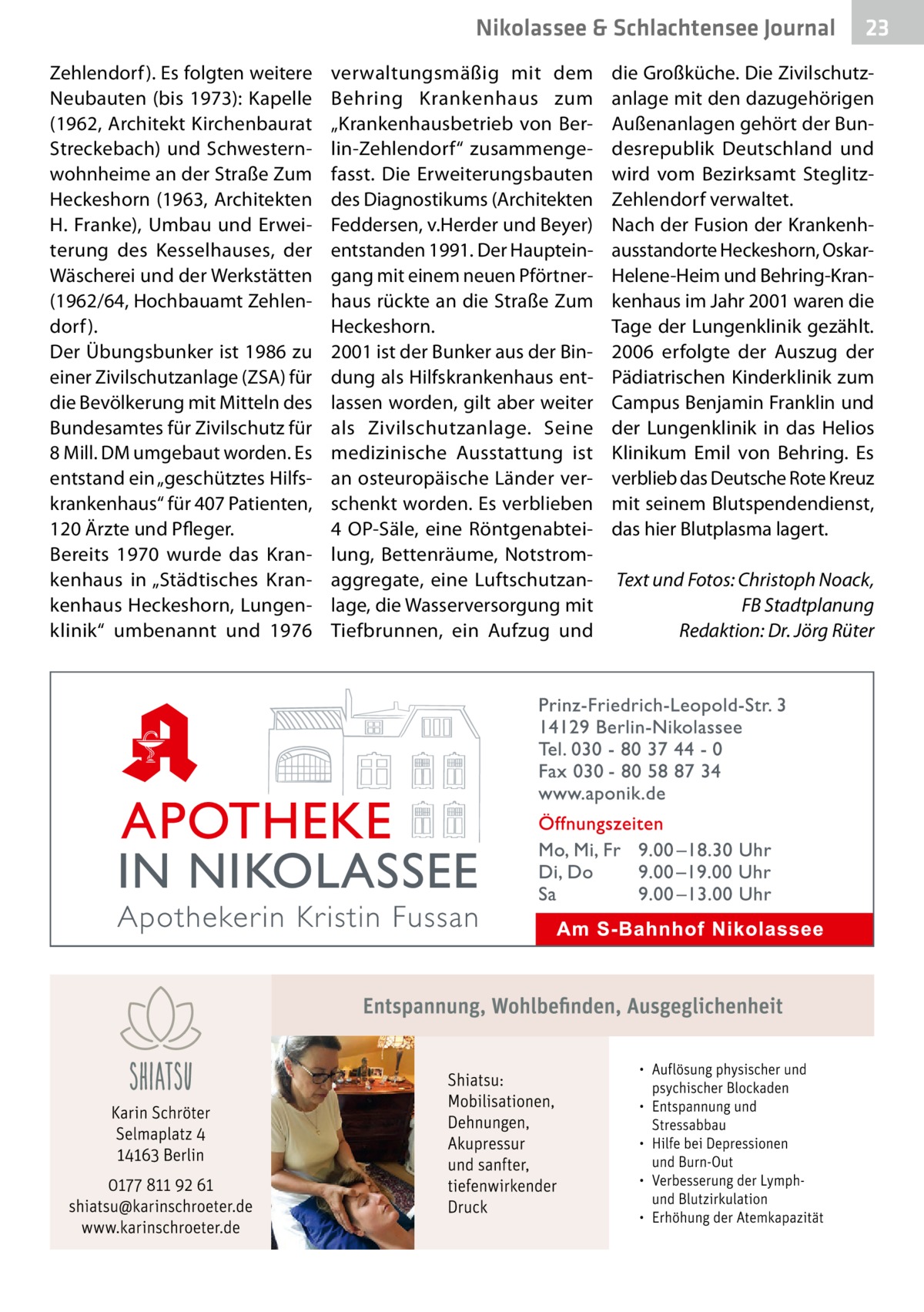 Nikolassee & Schlachtensee Journal Zehlendorf ). Es folgten weitere Neubauten (bis 1973): Kapelle (1962, Architekt Kirchenbaurat Streckebach) und Schwesternwohnheime an der Straße Zum Heckeshorn (1963, Architekten H. Franke), Umbau und Erweiterung des Kesselhauses, der Wäscherei und der Werkstätten (1962/64, Hochbauamt Zehlendorf ). Der Übungsbunker ist 1986 zu einer Zivilschutzanlage (ZSA) für die Bevölkerung mit Mitteln des Bundesamtes für Zivilschutz für 8 Mill. DM umgebaut worden. Es entstand ein „geschütztes Hilfskrankenhaus“ für 407 Patienten, 120 Ärzte und Pfleger. Bereits 1970 wurde das Krankenhaus in „Städtisches Krankenhaus Heckeshorn, Lungenklinik“ umbenannt und 1976  verwaltungsmäßig mit dem Behring Krankenhaus zum „Krankenhausbetrieb von Berlin-Zehlendorf“ zusammengefasst. Die Erweiterungsbauten des Diagnostikums (Architekten Feddersen, v.Herder und Beyer) entstanden 1991. Der Haupteingang mit einem neuen Pförtnerhaus rückte an die Straße Zum Heckeshorn. 2001 ist der Bunker aus der Bindung als Hilfskrankenhaus entlassen worden, gilt aber weiter als Zivilschutzanlage. Seine medizinische Ausstattung ist an osteuropäische Länder verschenkt worden. Es verblieben 4  OP-Säle, eine Röntgenabteilung, Bettenräume, Notstromaggregate, eine Luftschutzanlage, die Wasserversorgung mit Tiefbrunnen, ein Aufzug und  23  die Großküche. Die Zivilschutzanlage mit den dazugehörigen Außenanlagen gehört der Bundesrepublik Deutschland und wird vom Bezirksamt SteglitzZehlendorf verwaltet. Nach der Fusion der Krankenhausstandorte Heckeshorn, OskarHelene-Heim und Behring-Krankenhaus im Jahr 2001 waren die Tage der Lungenklinik gezählt. 2006 erfolgte der Auszug der Pädiatrischen Kinderklinik zum Campus Benjamin Franklin und der Lungenklinik in das Helios Klinikum Emil von Behring. Es verblieb das Deutsche Rote Kreuz mit seinem Blutspendendienst, das hier Blutplasma lagert.   Text und Fotos: Christoph Noack, FB Stadtplanung Redaktion: Dr. Jörg Rüter