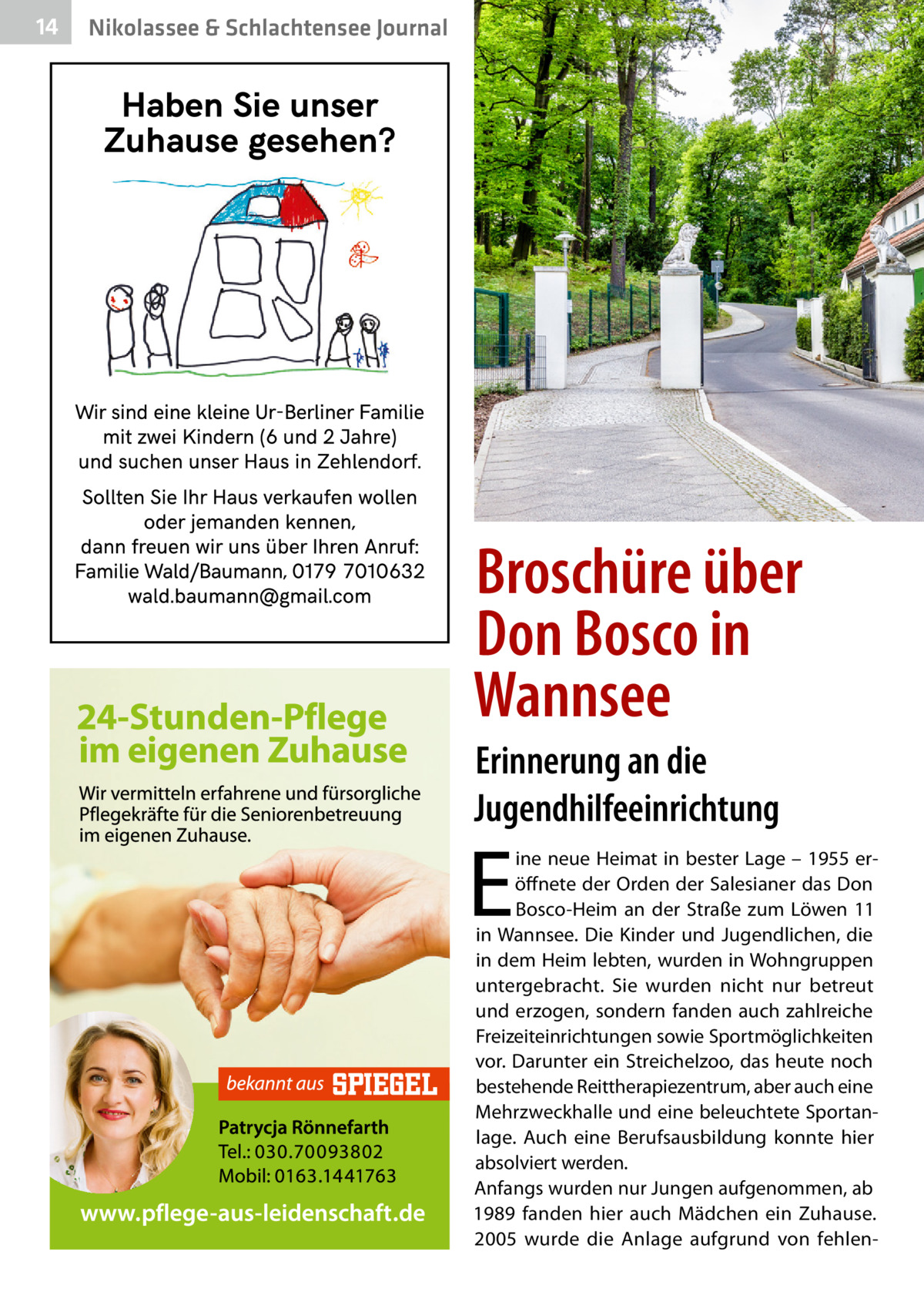 14  Nikolassee & Schlachtensee Journal  Broschüre über Don Bosco in Wannsee Erinnerung an die Jugendhilfeeinrichtung  E  ine neue Heimat in bester Lage – 1955 eröffnete der Orden der Salesianer das Don Bosco-Heim an der Straße zum Löwen 11 in Wannsee. Die Kinder und Jugendlichen, die in dem Heim lebten, wurden in Wohngruppen untergebracht. Sie wurden nicht nur betreut und erzogen, sondern fanden auch zahlreiche Freizeiteinrichtungen sowie Sportmöglichkeiten vor. Darunter ein Streichelzoo, das heute noch bestehende Reittherapiezentrum, aber auch eine Mehrzweckhalle und eine beleuchtete Sportanlage. Auch eine Berufsausbildung konnte hier absolviert werden. Anfangs wurden nur Jungen aufgenommen, ab 1989 fanden hier auch Mädchen ein Zuhause. 2005 wurde die Anlage aufgrund von fehle