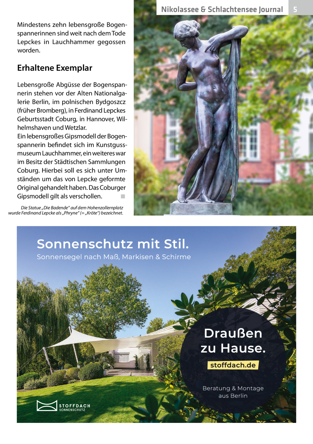 Nikolassee & Schlachtensee Journal Mindestens zehn lebensgroße Bogenspannerinnen sind weit nach dem Tode Lepckes in Lauchhammer gegossen worden.  Erhaltene Exemplar Lebensgroße Abgüsse der Bogenspannerin stehen vor der Alten Nationalgalerie Berlin, im polnischen Bydgoszcz (früher Bromberg), in Ferdinand Lepckes Geburtsstadt Coburg, in Hannover, Wilhelmshaven und Wetzlar. Ein lebensgroßes Gipsmodell der Bogenspannerin befindet sich im Kunstgussmuseum Lauchhammer, ein weiteres war im Besitz der Städtischen Sammlungen Coburg. Hierbei soll es sich unter Umständen um das von Lepcke geformte Original gehandelt haben. Das Coburger Gipsmodell gilt als verschollen. ◾ Die Statue „Die Badende“ auf dem Hohenzollernplatz wurde Ferdinand Lepcke als „Phryne“ (= „Kröte“) bezeichnet.  5