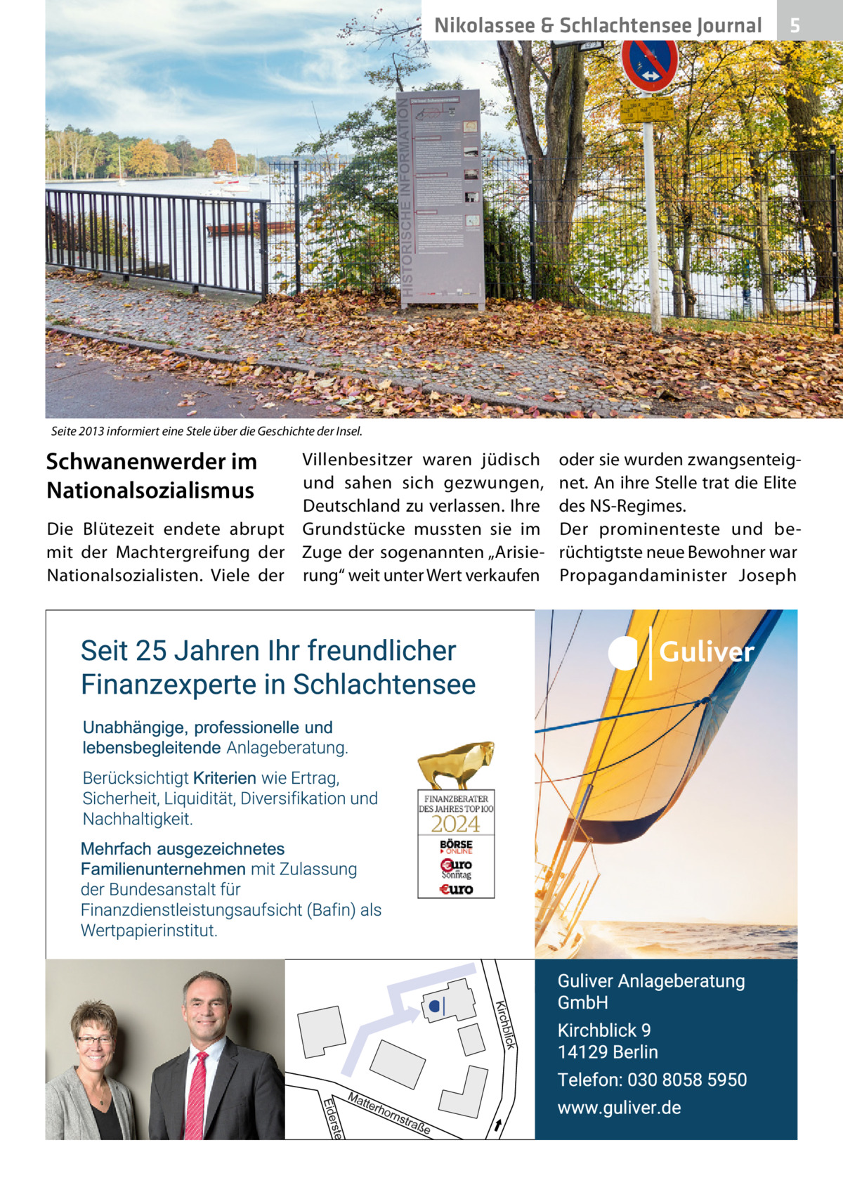 Nikolassee & Schlachtensee Journal  5  Seite 2013 informiert eine Stele über die Geschichte der Insel.  Schwanenwerder im Nationalsozialismus  Villenbesitzer waren jüdisch und sahen sich gezwungen, Deutschland zu verlassen. Ihre Die Blütezeit endete abrupt Grundstücke mussten sie im mit der Machtergreifung der Zuge der sogenannten „ArisieNationalsozialisten. Viele der rung“ weit unter Wert verkaufen  oder sie wurden zwangsenteignet. An ihre Stelle trat die Elite des NS-Regimes. Der prominenteste und berüchtigtste neue Bewohner war Propagandaminister Joseph