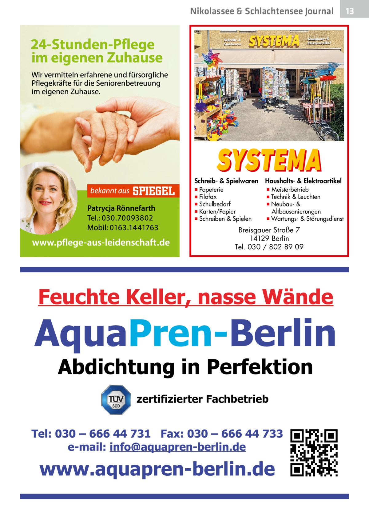 Nikolassee & Schlachtensee Gesundheit Journal  SYSTEMA  Schreib- & Spielwaren ▪ Papeterie ▪ Filofax ▪ Schulbedarf ▪ Karten/Papier ▪ Schreiben & Spielen  Haushalts- & Elektroartikel  ▪ Meisterbetrieb ▪ Technik & Leuchten ▪ Neubau- & Altbausanierungen ▪ Wartungs- & Störungsdienst  Breisgauer Straße 7 14129 Berlin Tel. 030 / 802 89 09  zertifizierter Fachbetrieb  13