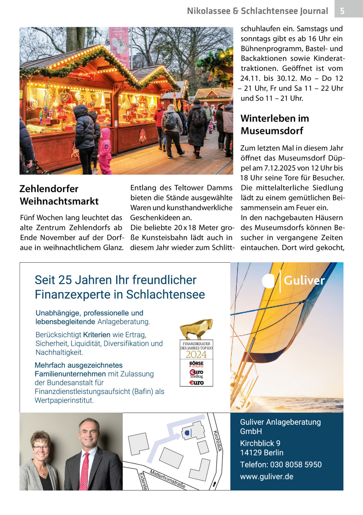 Nikolassee & Schlachtensee Journal  5  schuhlaufen ein. Samstags und sonntags gibt es ab 16 Uhr ein Bühnenprogramm, Bastel- und Backaktionen sowie Kinderattraktionen. Geöffnet ist vom 24.11. bis 30.12. Mo – Do 12 – 21 Uhr, Fr und Sa 11 – 22 Uhr und So 11 – 21 Uhr.  Winterleben im Museumsdorf  Zehlendorfer Weihnachtsmarkt  Entlang des Teltower Damms bieten die Stände ausgewählte Waren und kunsthandwerkliche Fünf Wochen lang leuchtet das Geschenkideen an. alte Zentrum Zehlendorfs ab Die beliebte 20 x 18 Meter groEnde November auf der Dorf- ße Kunsteisbahn lädt auch in aue in weihnachtlichem Glanz. diesem Jahr wieder zum Schlitt Zum letzten Mal in diesem Jahr öffnet das Museumsdorf Düppel am 7.12.2025 von 12 Uhr bis 18 Uhr seine Tore für Besucher. Die mittelalterliche Siedlung lädt zu einem gemütlichen Beisammensein am Feuer ein. In den nachgebauten Häusern des Museumsdorfs können Besucher in vergangene Zeiten eintauchen. Dort wird gekocht,
