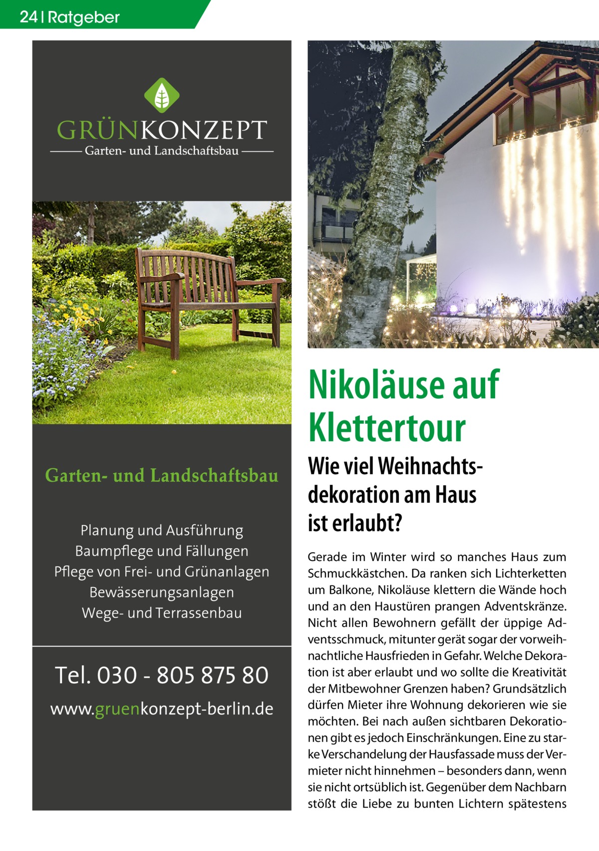 24 Ratgeber  Nikoläuse auf Klettertour Wie viel Weihnachts­ dekoration am Haus ist erlaubt?  Gerade im Winter wird so manches Haus zum Schmuckkästchen. Da ranken sich Lichterketten um Balkone, Nikoläuse klettern die Wände hoch und an den Haustüren prangen Adventskränze. Nicht allen Bewohnern gefällt der üppige Adventsschmuck, mitunter gerät sogar der vorweihnachtliche Hausfrieden in Gefahr. Welche Dekoration ist aber erlaubt und wo sollte die Kreativität der Mitbewohner Grenzen haben? Grundsätzlich dürfen Mieter ihre Wohnung dekorieren wie sie möchten. Bei nach außen sichtbaren Dekorationen gibt es jedoch Einschränkungen. Eine zu starke Verschandelung der Hausfassade muss der Vermieter nicht hinnehmen – besonders dann, wenn sie nicht ortsüblich ist. Gegenüber dem Nachbarn stößt die Liebe zu bunten Lichtern spätestens