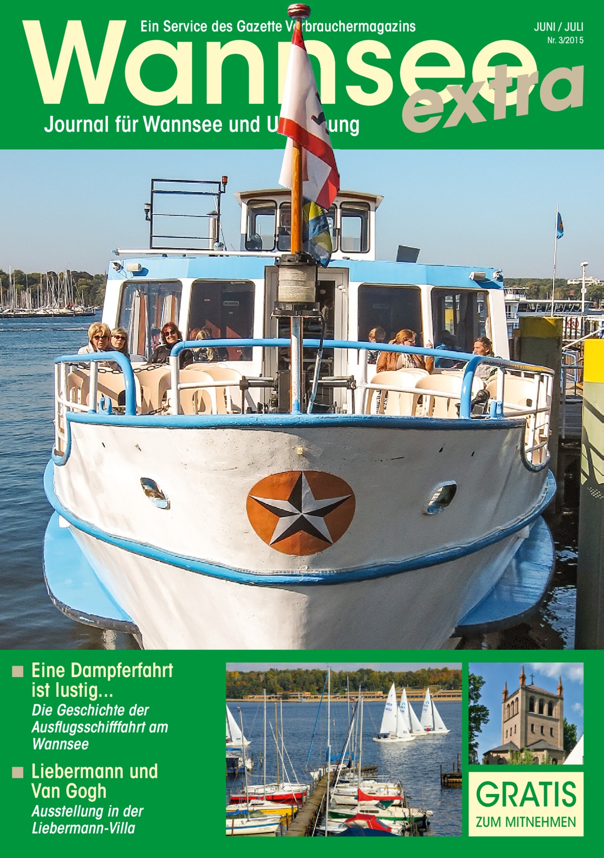 Wannsee a r t x e Ein Service des Gazette Verbrauchermagazins  JUNI / JULI Nr. 3/2015  Journal für Wannsee und Umgebung  ◾ Eine Dampferfahrt ist lustig... Die Geschichte der Ausflugsschifffahrt am Wannsee  ◾ Liebermann und Van Gogh Ausstellung in der Liebermann-Villa  GRATIS ZUM MITNEHMEN