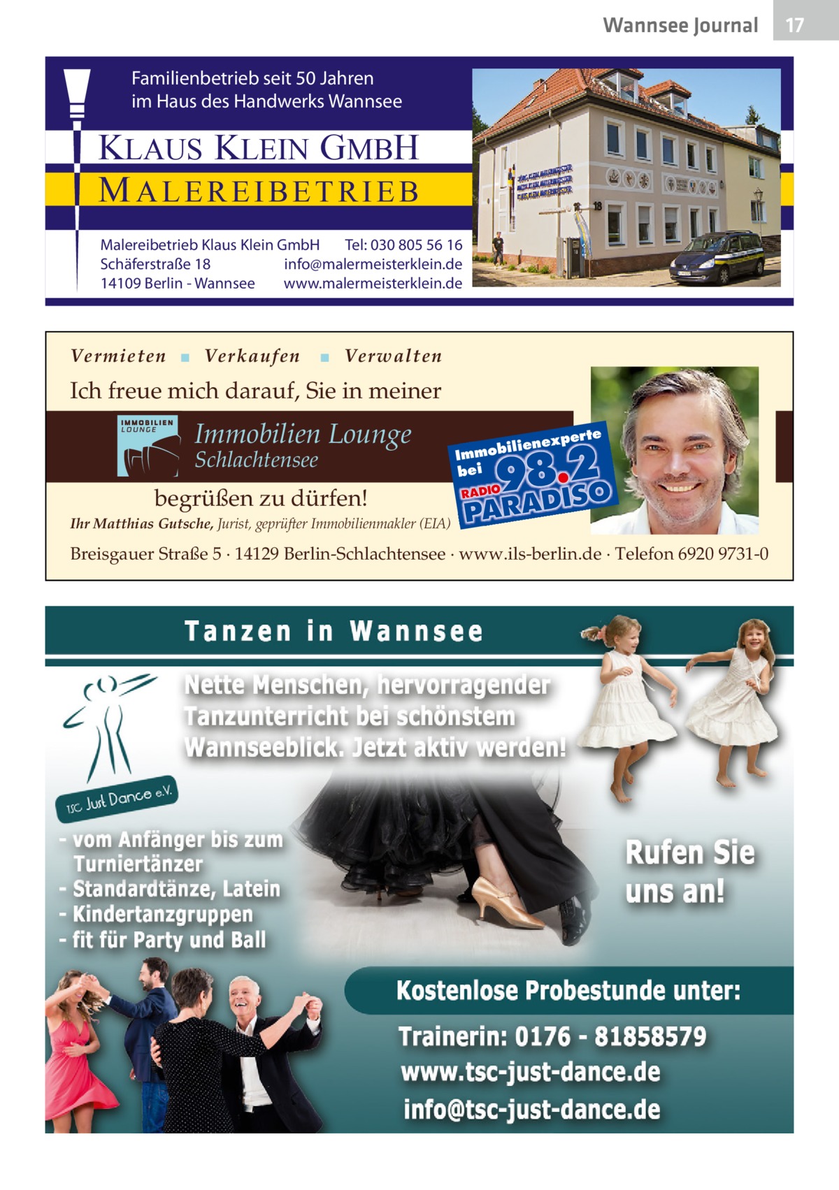 Wannsee Journal Familienbetrieb seit 50 Jahren im Haus des Handwerks Wannsee  KLAUS KLEIN GMBH MALEREIBETRIEB Malereibetrieb Klaus Klein GmbH Tel: 030 805 56 16 Schäferstraße 18 info@malermeisterklein.de 14109 Berlin - Wannsee www.malermeisterklein.de  Vermieten ▪ Verkaufen  ▪ Verwalten  Ich freue mich darauf, Sie in meiner  Immobilien Lounge Schlachtensee  xper te  iliene  Immob bei  begrüßen zu dürfen! Ihr Matthias Gutsche, Jurist, geprüfter Immobilienmakler (EIA)  Breisgauer Straße 5 · 14129 Berlin-Schlachtensee · www.ils-berlin.de · Telefon 6920 9731-0  17