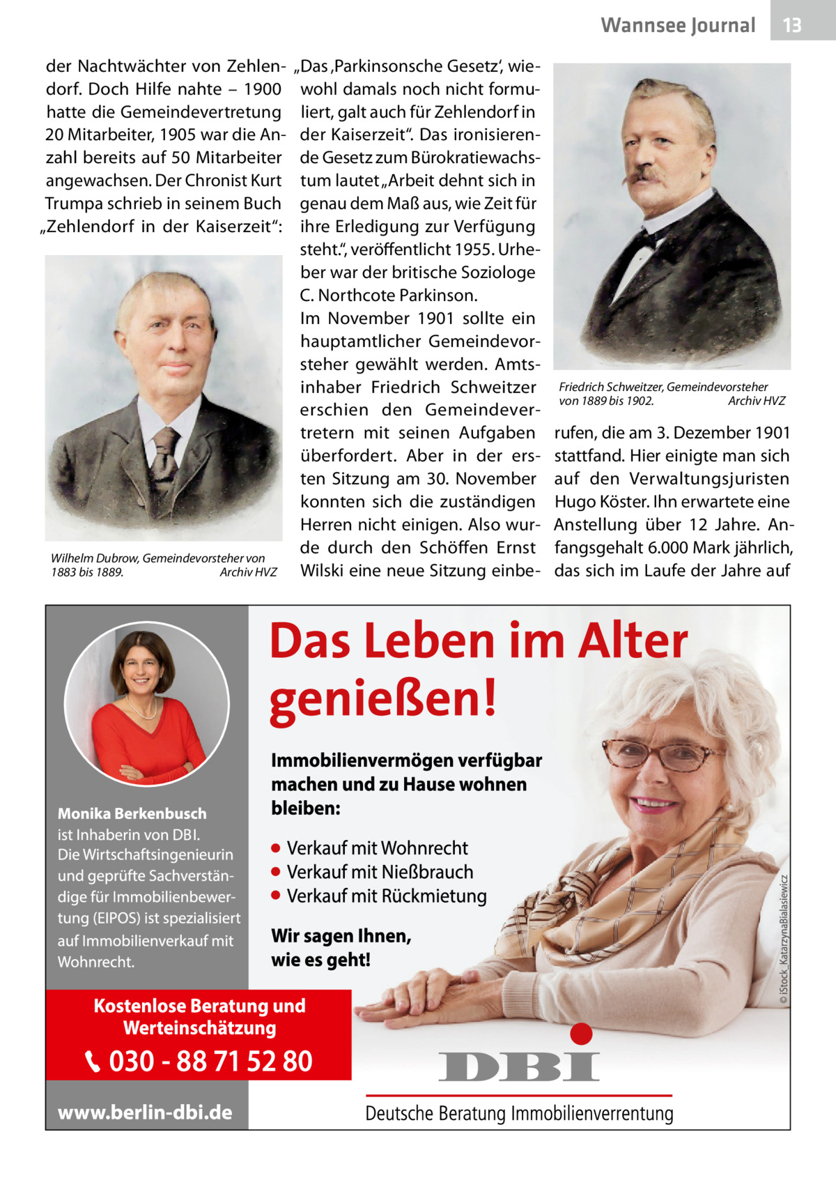 Wannsee Gesundheit Journal der Nachtwächter von Zehlendorf. Doch Hilfe nahte – 1900 hatte die Gemeindevertretung 20 Mitarbeiter, 1905 war die Anzahl bereits auf 50 Mitarbeiter angewachsen. Der Chronist Kurt Trumpa schrieb in seinem Buch „Zehlendorf in der Kaiserzeit“:  Wilhelm Dubrow, Gemeindevorsteher von 1883 bis 1889.� Archiv HVZ  „Das ‚Parkinsonsche Gesetz‘, wiewohl damals noch nicht formuliert, galt auch für Zehlendorf in der Kaiserzeit“. Das ironisierende Gesetz zum Bürokratiewachstum lautet „Arbeit dehnt sich in genau dem Maß aus, wie Zeit für ihre Erledigung zur Verfügung steht.“, veröffentlicht 1955. Urheber war der britische Soziologe C. Northcote Parkinson. Im November 1901 sollte ein hauptamtlicher Gemeindevorsteher gewählt werden. Amtsinhaber Friedrich Schweitzer erschien den Gemeindevertretern mit seinen Aufgaben überfordert. Aber in der ersten Sitzung am 30.  November konnten sich die zuständigen Herren nicht einigen. Also wurde durch den Schöffen Ernst Wilski eine neue Sitzung einbe 13  Friedrich Schweitzer, Gemeindevorsteher von 1889 bis 1902.� Archiv HVZ  rufen, die am 3. Dezember 1901 stattfand. Hier einigte man sich auf den Verwaltungsjuristen Hugo Köster. Ihn erwartete eine Anstellung über 12  Jahre. Anfangsgehalt 6.000 Mark jährlich, das sich im Laufe der Jahre auf