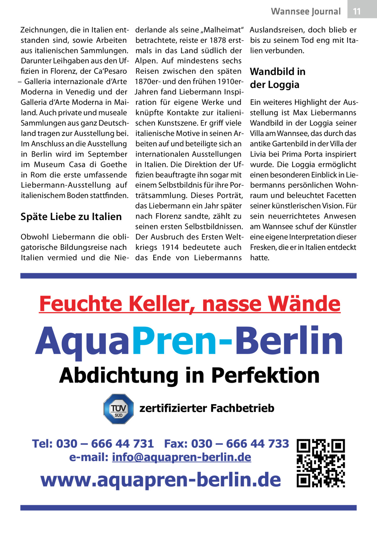 Wannsee Journal Zeichnungen, die in Italien entstanden sind, sowie Arbeiten aus italienischen Sammlungen. Darunter Leihgaben aus den Uffizien in Florenz, der Ca‘Pesaro – Galleria internazionale d‘Arte Moderna in Venedig und der Galleria d‘Arte Moderna in Mailand. Auch private und museale Sammlungen aus ganz Deutschland tragen zur Ausstellung bei. Im Anschluss an die Ausstellung in Berlin wird im September im Museum Casa di Goethe in Rom die erste umfassende Liebermann-Ausstellung auf italienischem Boden stattfinden.  derlande als seine „Malheimat“ betrachtete, reiste er 1878 erstmals in das Land südlich der Alpen. Auf mindestens sechs Reisen zwischen den späten 1870er- und den frühen 1910erJahren fand Liebermann Inspiration für eigene Werke und knüpfte Kontakte zur italienischen Kunstszene. Er griff viele italienische Motive in seinen Arbeiten auf und beteiligte sich an internationalen Ausstellungen in Italien. Die Direktion der Uffizien beauftragte ihn sogar mit einem Selbstbildnis für ihre Porträtsammlung. Dieses Porträt, das Liebermann ein Jahr später Späte Liebe zu Italien nach Florenz sandte, zählt zu seinen ersten Selbstbildnissen. Obwohl Liebermann die obli- Der Ausbruch des Ersten Weltgatorische Bildungsreise nach kriegs 1914 bedeutete auch Italien vermied und die Nie- das Ende von Liebermanns  11  Auslandsreisen, doch blieb er bis zu seinem Tod eng mit Italien verbunden.  Wandbild in der Loggia Ein weiteres Highlight der Ausstellung ist Max Liebermanns Wandbild in der Loggia seiner Villa am Wannsee, das durch das antike Gartenbild in der Villa der Livia bei Prima Porta inspiriert wurde. Die Loggia ermöglicht einen besonderen Einblick in Liebermanns persönlichen Wohnraum und beleuchtet Facetten seiner künstlerischen Vision. Für sein neuerrichtetes Anwesen am Wannsee schuf der Künstler eine eigene Interpretation dieser Fresken, die er in Italien entdeckt hatte.  zertifizierter Fachbetrieb
