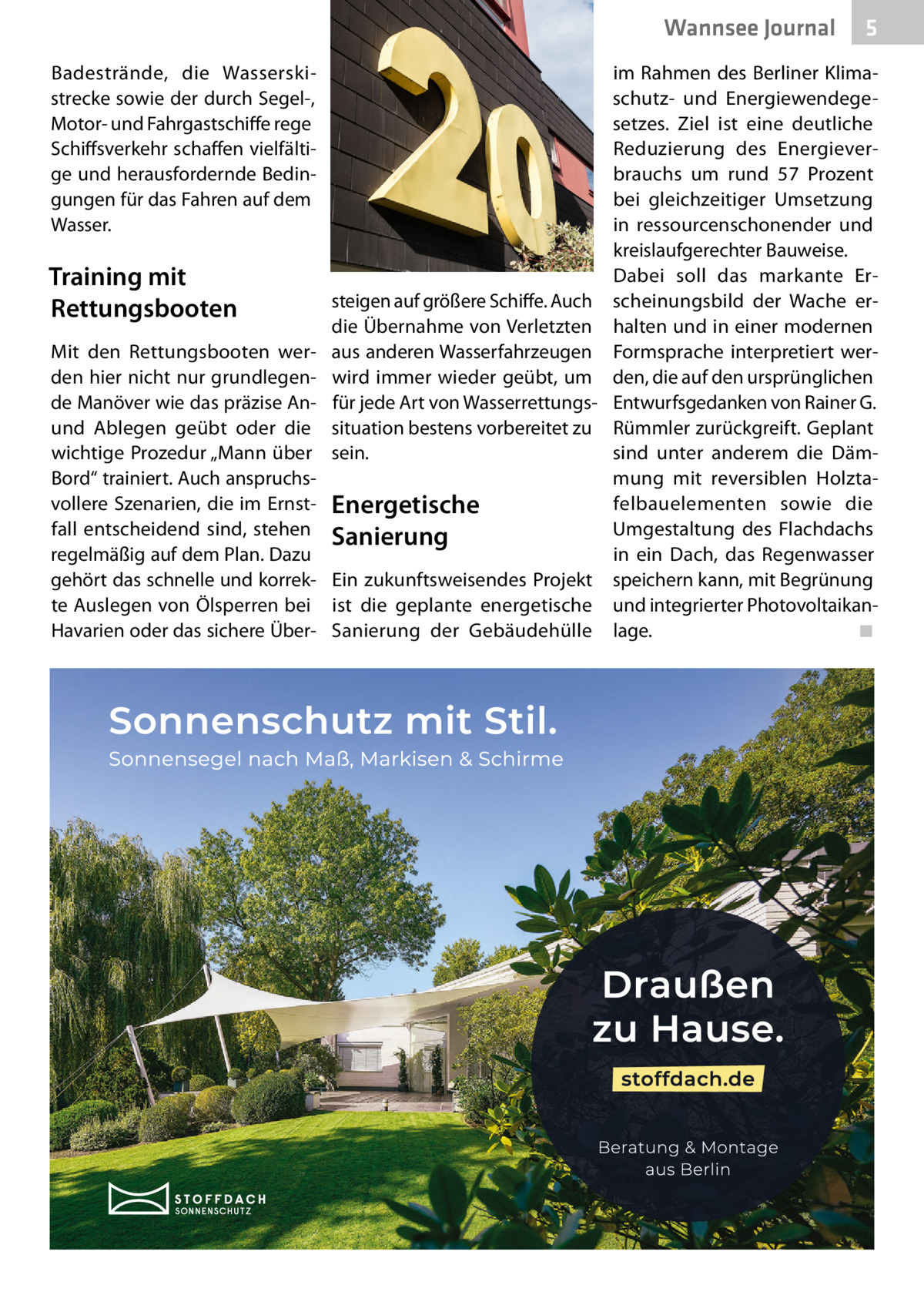 Wannsee Journal Badestrände, die Wasserskistrecke sowie der durch Segel-, Motor- und Fahrgastschiffe rege Schiffsverkehr schaffen vielfältige und herausfordernde Bedingungen für das Fahren auf dem Wasser.  Training mit Rettungsbooten Mit den Rettungsbooten werden hier nicht nur grundlegende Manöver wie das präzise Anund Ablegen geübt oder die wichtige Prozedur „Mann über Bord“ trainiert. Auch anspruchsvollere Szenarien, die im Ernstfall entscheidend sind, stehen regelmäßig auf dem Plan. Dazu gehört das schnelle und korrekte Auslegen von Ölsperren bei Havarien oder das sichere Über 5  im Rahmen des Berliner Klimaschutz- und Energiewendegesetzes. Ziel ist eine deutliche Reduzierung des Energieverbrauchs um rund 57  Prozent bei gleichzeitiger Umsetzung in ressourcenschonender und kreislaufgerechter Bauweise. Dabei soll das markante Ersteigen auf größere Schiffe. Auch scheinungsbild der Wache erdie Übernahme von Verletzten halten und in einer modernen aus anderen Wasserfahrzeugen Formsprache interpretiert werwird immer wieder geübt, um den, die auf den ursprünglichen für jede Art von Wasserrettungs- Entwurfsgedanken von Rainer G. situation bestens vorbereitet zu Rümmler zurückgreift. Geplant sind unter anderem die Dämsein. mung mit reversiblen Holztafelbauelementen sowie die Energetische Umgestaltung des Flachdachs Sanierung in ein Dach, das Regenwasser Ein zukunftsweisendes Projekt speichern kann, mit Begrünung ist die geplante energetische und integrierter PhotovoltaikanSanierung der Gebäudehülle lage. ◾
