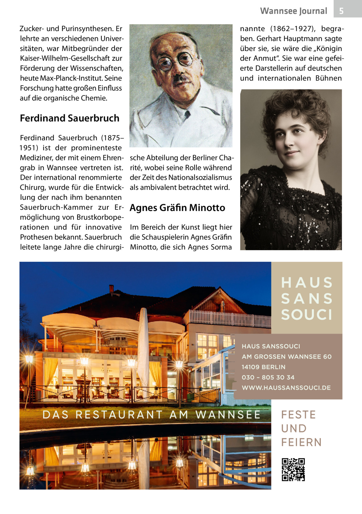 Wannsee Journal Zucker- und Purinsynthesen. Er lehrte an verschiedenen Universitäten, war Mitbegründer der Kaiser-Wilhelm-Gesellschaft zur Förderung der Wissenschaften, heute Max-Planck-Institut. Seine Forschung hatte großen Einfluss auf die organische Chemie.  nannte (1862–1927), begraben. Gerhart Hauptmann sagte über sie, sie wäre die „Königin der Anmut“. Sie war eine gefeierte Darstellerin auf deutschen und internationalen Bühnen  Ferdinand Sauerbruch Ferdinand Sauerbruch (1875– 1951) ist der prominenteste Mediziner, der mit einem Ehrengrab in Wannsee vertreten ist. Der international renommierte Chirurg, wurde für die Entwicklung der nach ihm benannten Sauerbruch-Kammer zur Ermöglichung von Brustkorboperationen und für innovative Prothesen bekannt. Sauerbruch leitete lange Jahre die chirurgi 5  sche Abteilung der Berliner Charité, wobei seine Rolle während der Zeit des Nationalsozialismus als ambivalent betrachtet wird.  Agnes Gräfin Minotto Im Bereich der Kunst liegt hier die Schauspielerin Agnes Gräfin Minotto, die sich Agnes Sorma