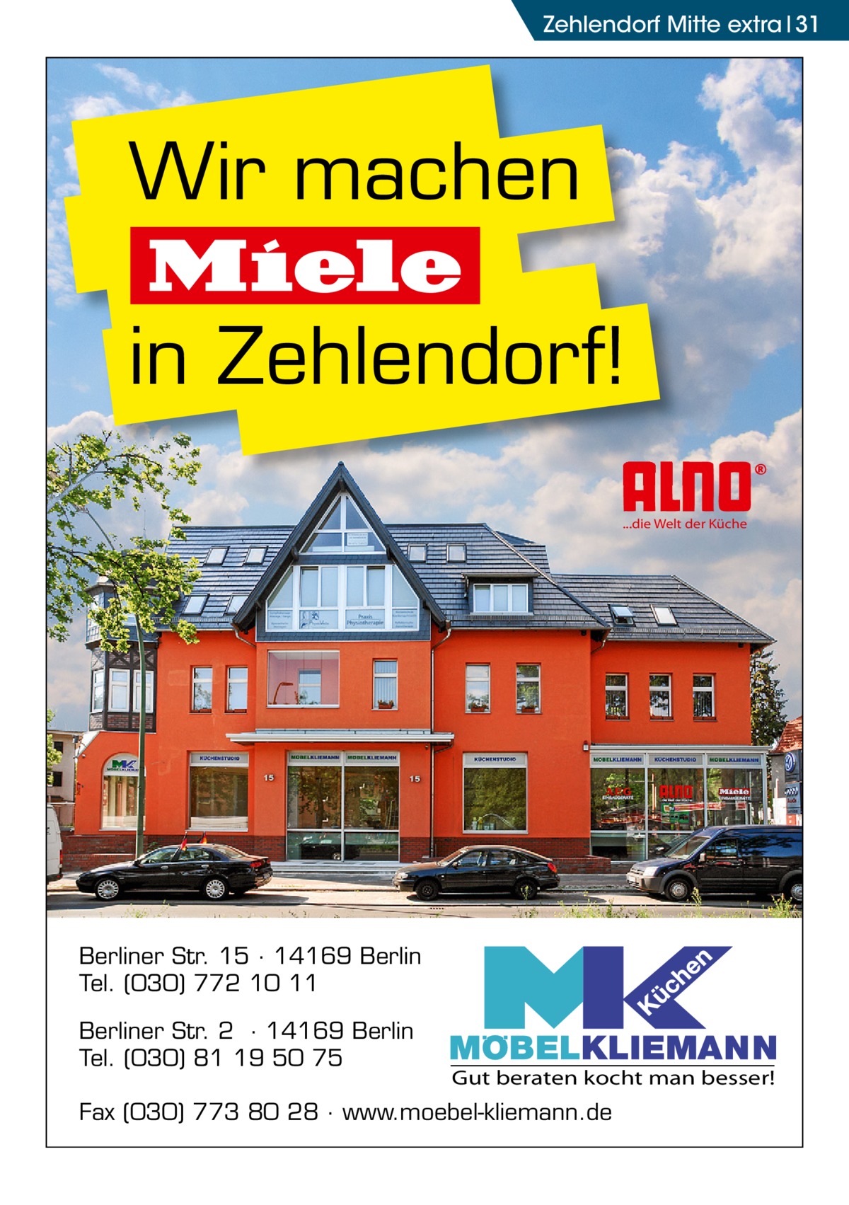 Zehlendorf Mitte extra 31  Wir machen Miele in Zehlendorf! ...die Welt der Küche  Berliner Str. 15 · 14169 Berlin Tel. (030) 772 10 11 Berliner Str. 2 · 14169 Berlin Tel. (030) 81 19 50 75  Gut beraten kocht man besser!  Fax (030) 773 80 28 · www.moebel-kliemann.de