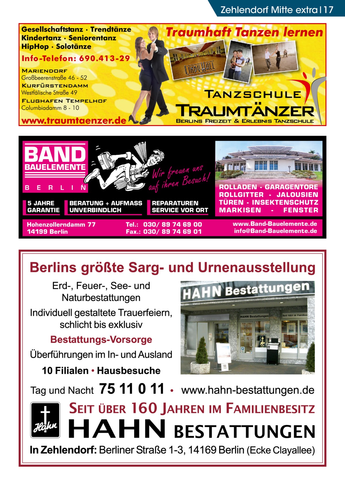 Zehlendorf Mitte extra 17  BAND  ns Wir freuenesuuch! auf ihren B  BAUELEMENTE B  E  R  5 JAHRE GARANTIE  L  I  N  BERATUNG + AUFMASS UNVERBINDLICH  Hohenzollerndamm 77 14199 Berlin  REPARATUREN SERVICE VOR ORT  Tel.: 030/ 89 74 69 00 Fax.: 030/ 89 74 69 01  ROLLADEN - GARAGENTORE ROLLGITTER - JALOUSIEN TÜREN - INSEKTENSCHUTZ M A RK ISEN FENS T ER www.Band-Bauelemente.de info@Band-Bauelemente.de
