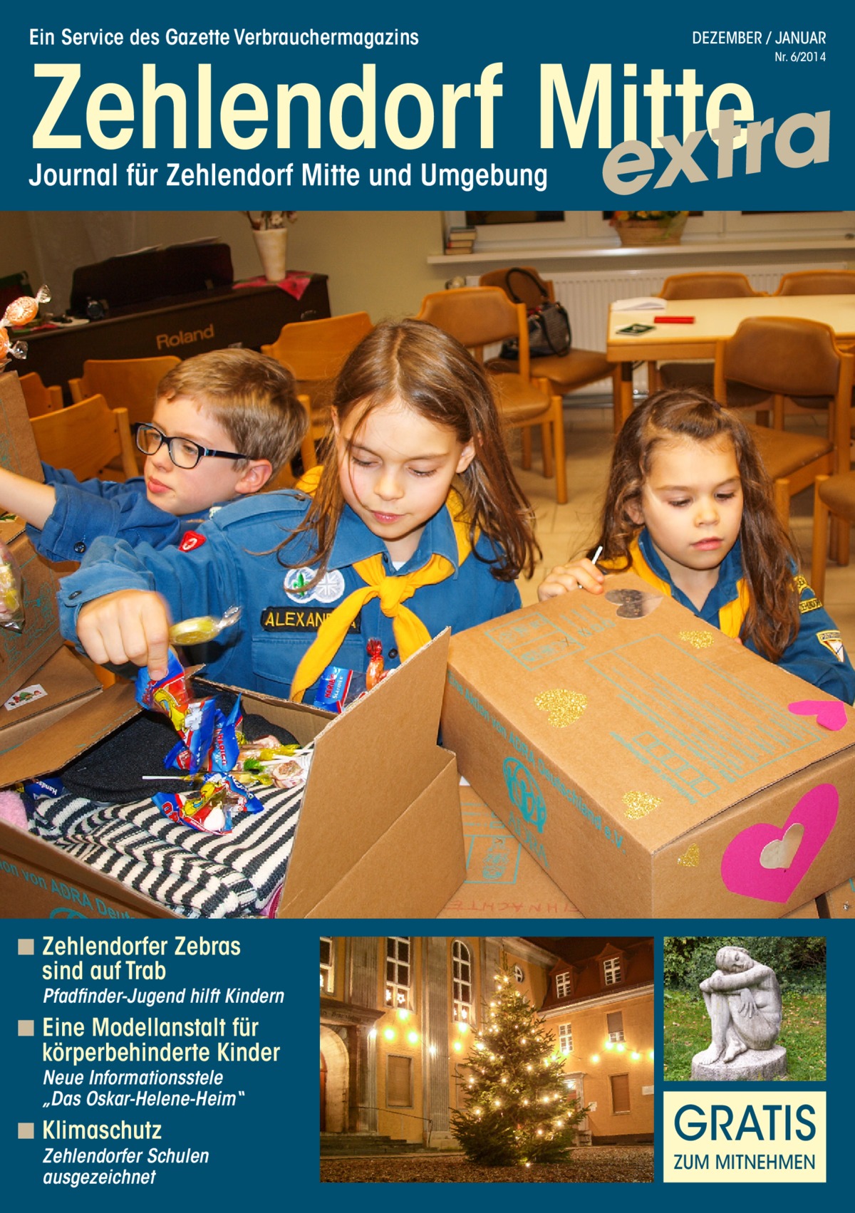 Ein Service des Gazette Verbrauchermagazins  DEZEMBER / JANUAR  Zehlendorf Mitte a r t x e Nr. 6/2014  Journal für Zehlendorf Mitte und Umgebung  ◾◾Zehlendorfer Zebras sind auf Trab  Pfadfinder-Jugend hilft Kindern  ◾◾Eine Modellanstalt für  körperbehinderte Kinder Neue Informationsstele „Das Oskar-Helene-Heim“  ◾◾Klimaschutz  Zehlendorfer Schulen ausgezeichnet  GRATIS ZUM MITNEHMEN