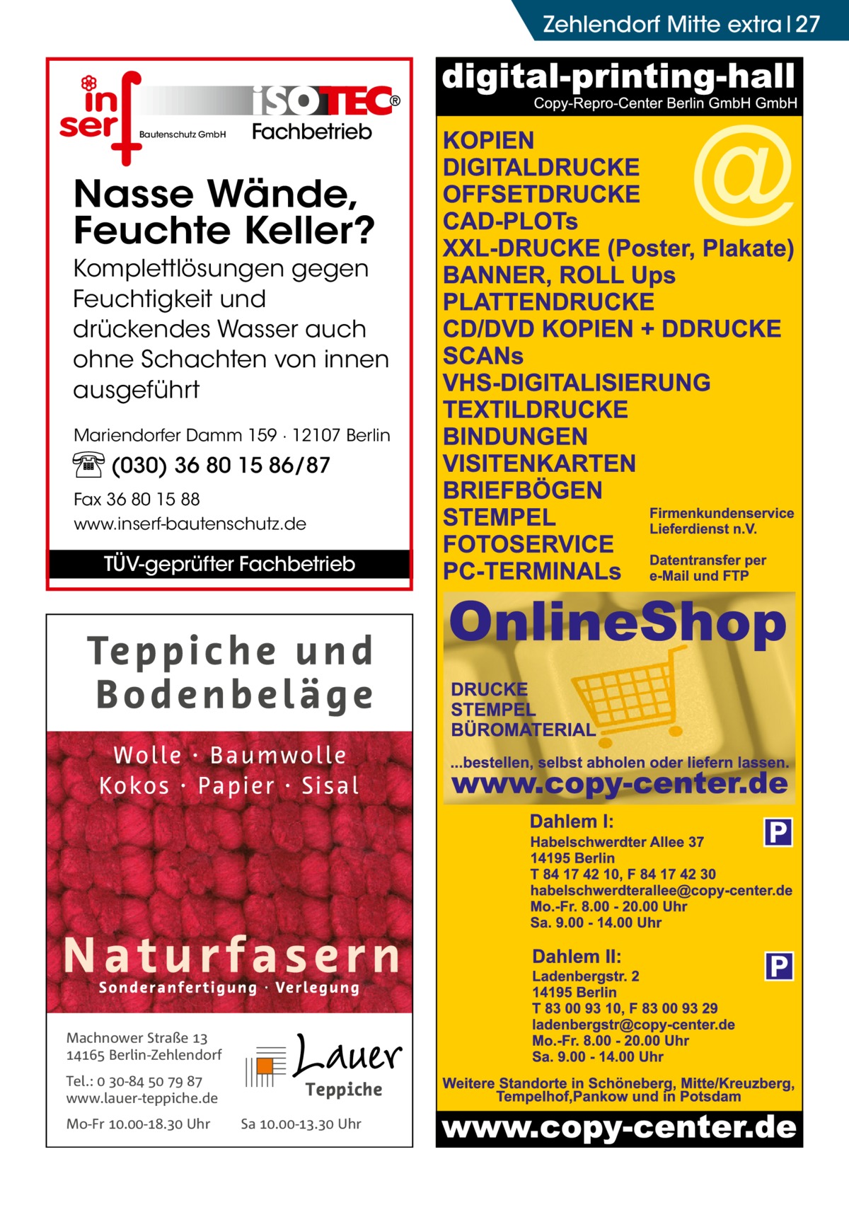 Zehlendorf Mitte extra 27  Bautenschutz GmbH  Fachbetrieb  Nasse Wände, Feuchte Keller? Komplettlösungen gegen Feuchtigkeit und drückendes Wasser auch ohne Schachten von innen ausgeführt Mariendorfer Damm 159 · 12107 Berlin  (030) 36 80 15 86/87 Fax 36 80 15 88 www.inserf-bautenschutz.de  TÜV-geprüfter Fachbetrieb  P  P Machnower Straße   Berlin-Zehlendorf Tel.:  -    www.lauer-teppiche.de Mo-Fr .-. Uhr  Sa .-. Uhr