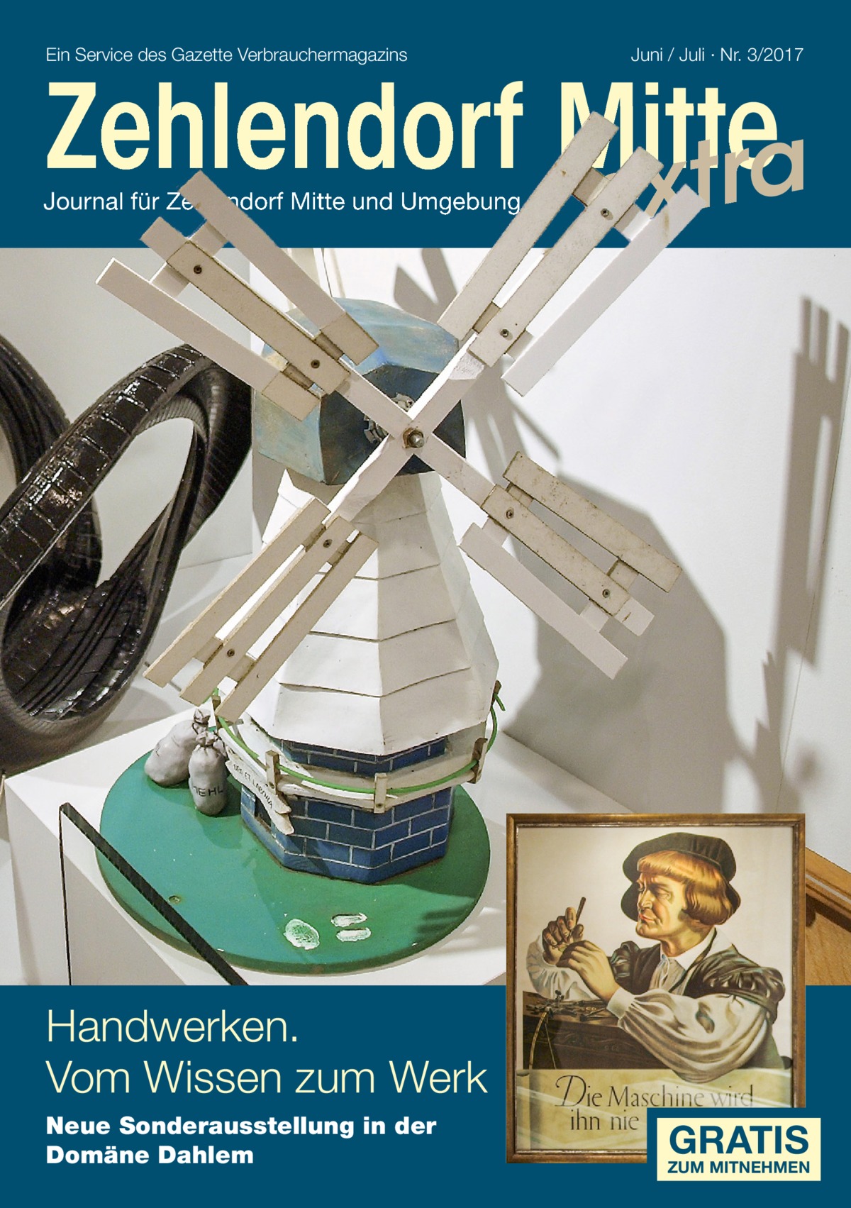 Ein Service des Gazette Verbrauchermagazins  Juni / Juli · Nr. 3/2017  Zehlendorf Mitte xtra Journal für Zehlendorf Mitte und Umgebung  e  Handwerken. Vom Wissen zum Werk Neue Sonderausstellung in der Domäne Dahlem  GRATIS  ZUM MITNEHMEN