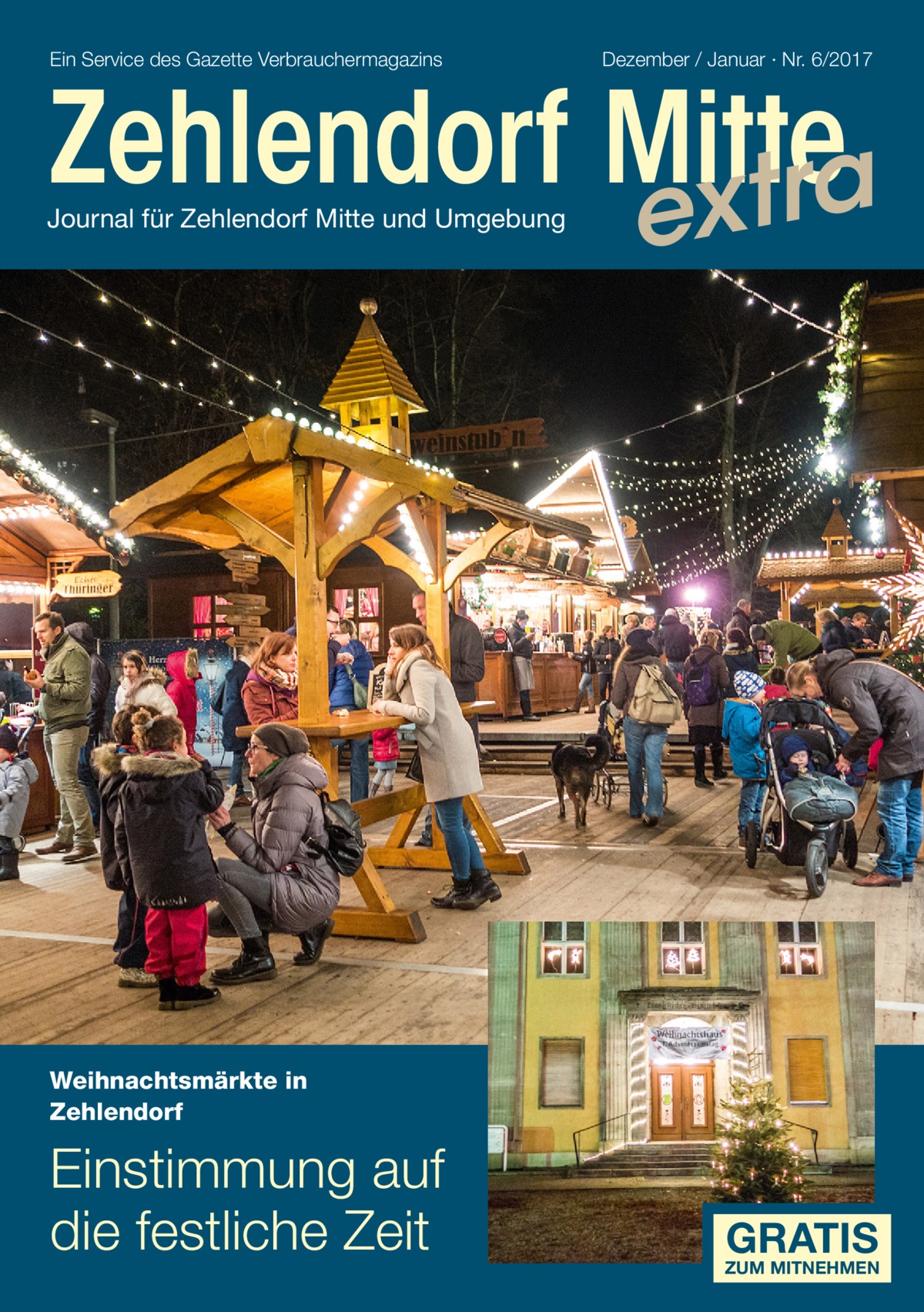 Ein Service des Gazette Verbrauchermagazins  Dezember / Januar · Nr. 6/2017  Zehlendorf Mitte xtra Journal für Zehlendorf Mitte und Umgebung  e  Weihnachtsmärkte in Zehlendorf  Einstimmung auf die festliche Zeit  GRATIS  ZUM MITNEHMEN