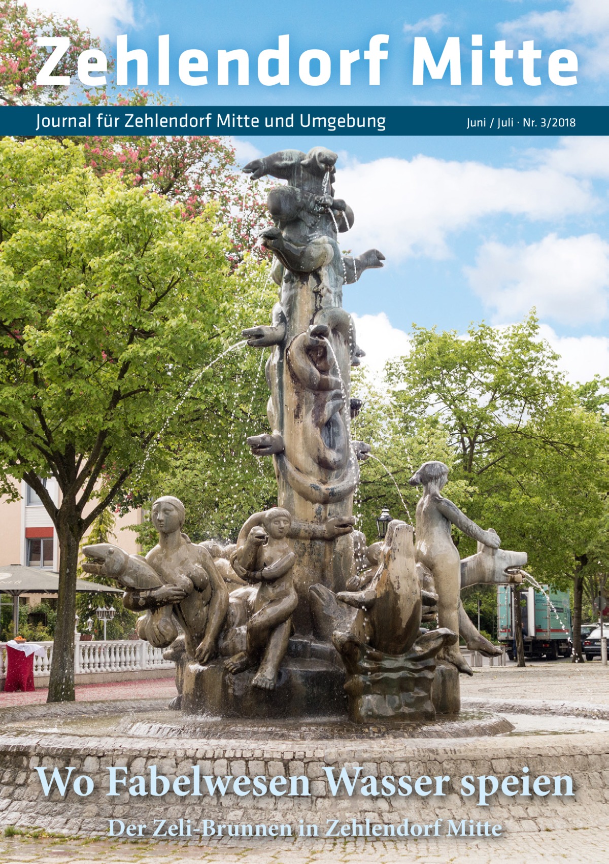 Zehlendorf Mitte Journal für Zehlendorf Mitte und Umgebung  Juni / Juli · Nr. 3/2018  Wo Fabelwesen Wasser speien Der Zeli-Brunnen in Zehlendorf Mitte