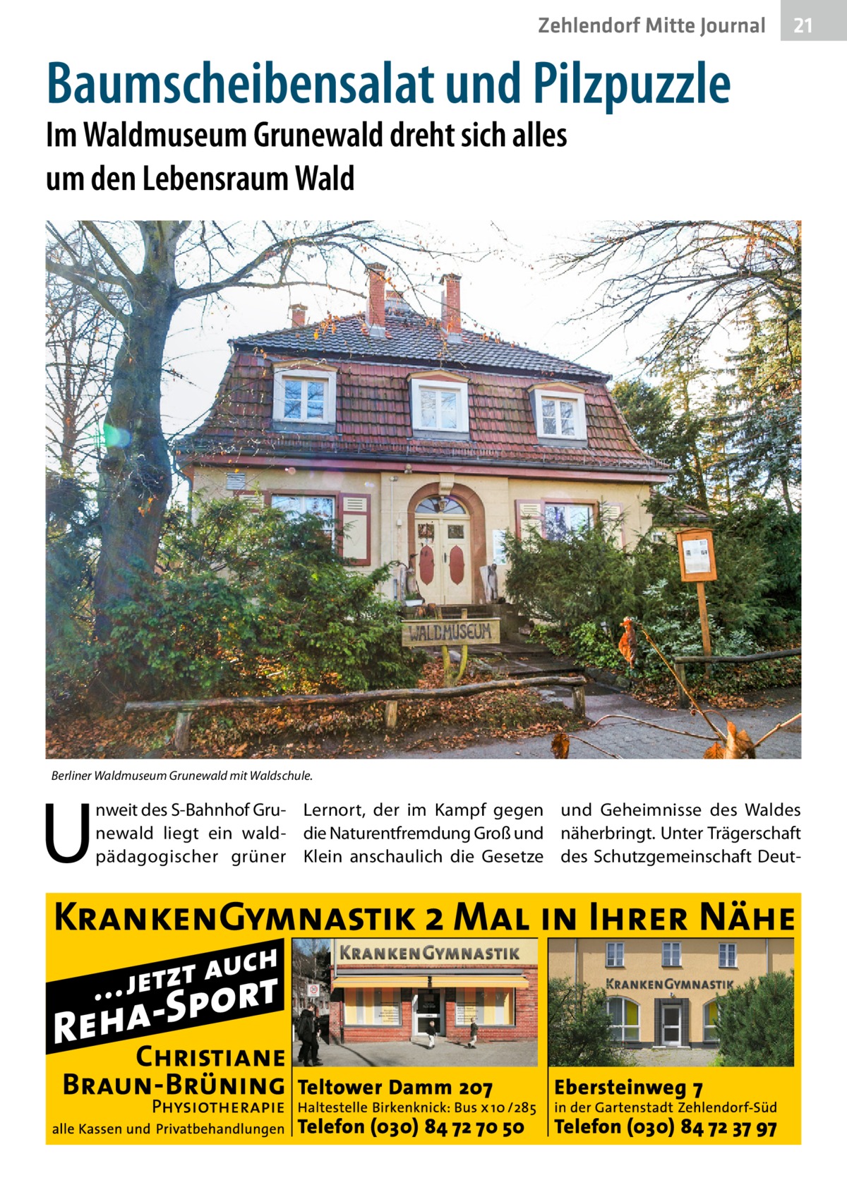 Zehlendorf Mitte Journal  21  Baumscheibensalat und Pilzpuzzle Im Waldmuseum Grunewald dreht sich alles um den Lebensraum Wald  Berliner Waldmuseum Grunewald mit Waldschule.  U  nweit des S-Bahnhof Gru- Lernort, der im Kampf gegen und Geheimnisse des Waldes newald liegt ein wald- die Naturentfremdung Groß und näherbringt. Unter Trägerschaft pädagogischer grüner Klein anschaulich die Gesetze des Schutzgemeinschaft Deu