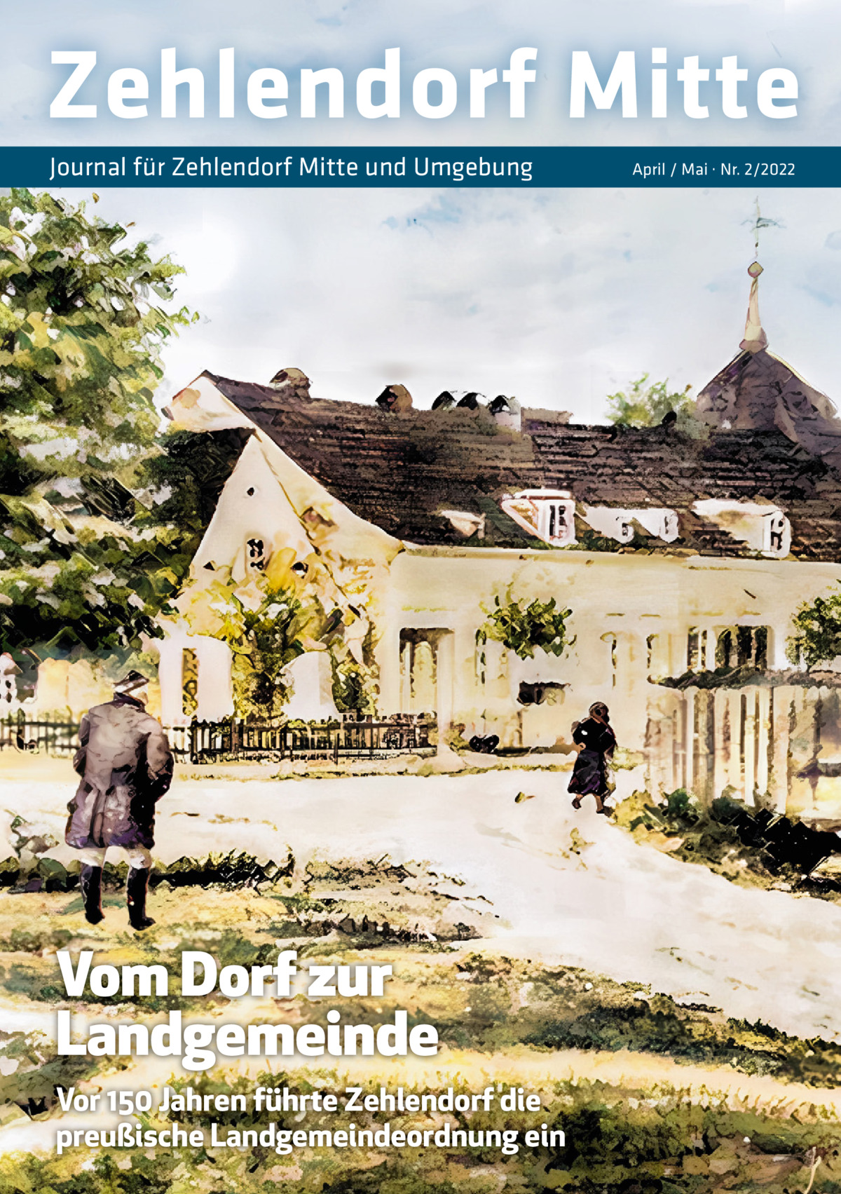 Zehlendorf Mitte Journal für Zehlendorf Mitte und Umgebung  Vom Dorf zur Landgemeinde Vor 150 Jahren führte Zehlendorf die preußische Landgemeindeordnung ein  April / Mai · Nr. 2/2022